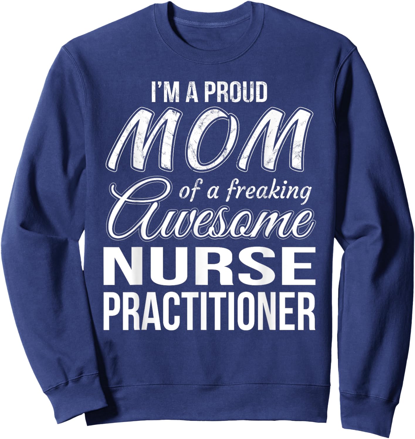 Proud Mom of Nurse Practitioner Mother's Day Gift Sweatshirt - Sweatshirt | Navy