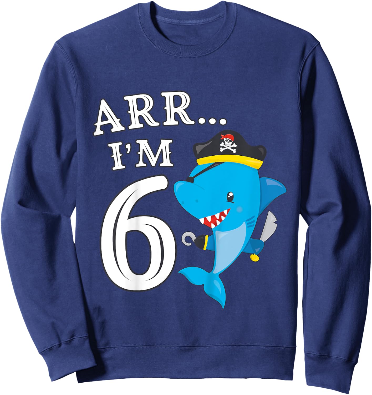 ARR I'M 6 Birthday Pirate I 6th Birthday Shark Sweatshirt - Sweatshirt | Navy