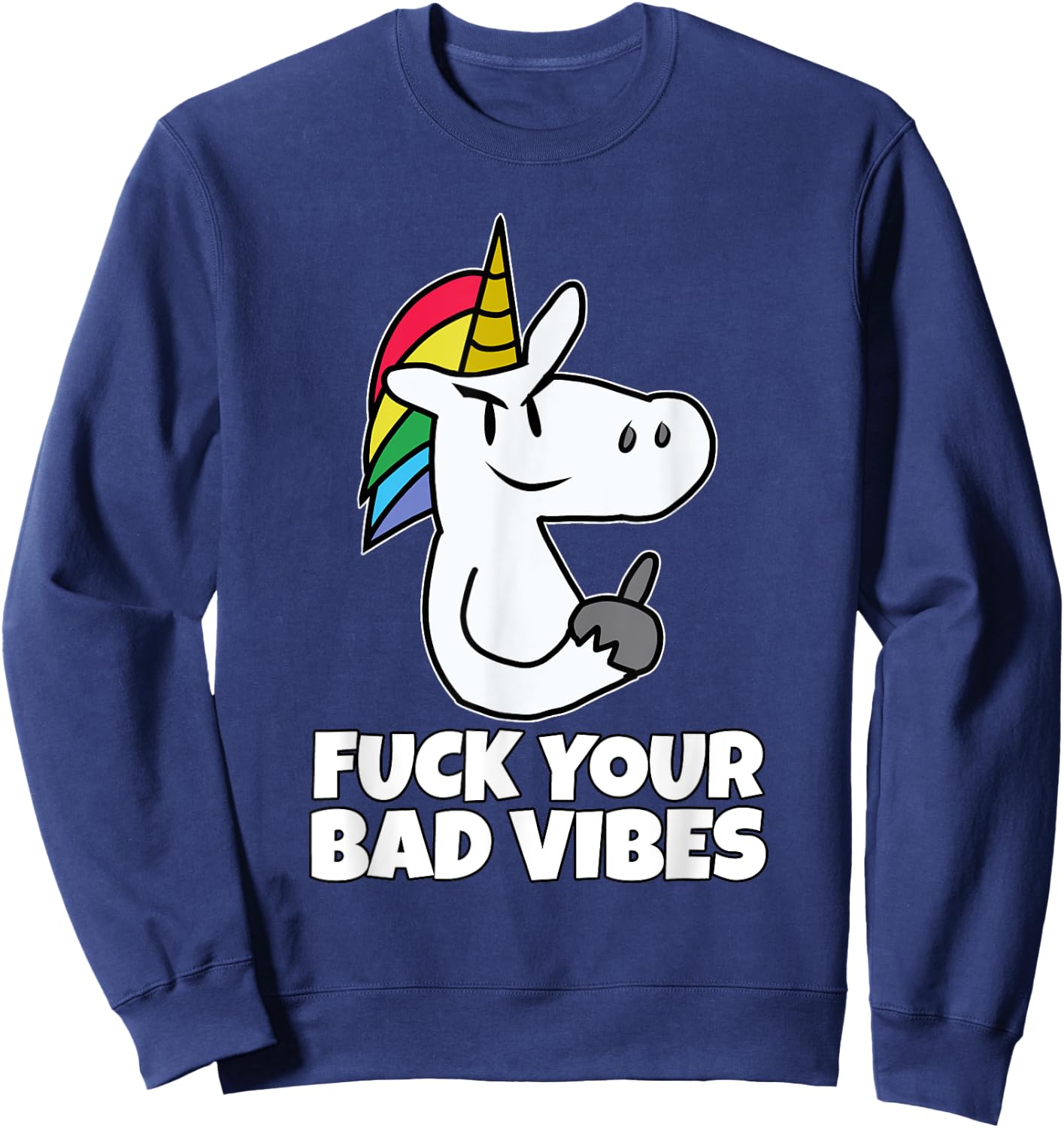 Fuck Your Bad Vibes | Vulgar Rude Crude Unicorn Sweatshirt - Sweatshirt | Navy