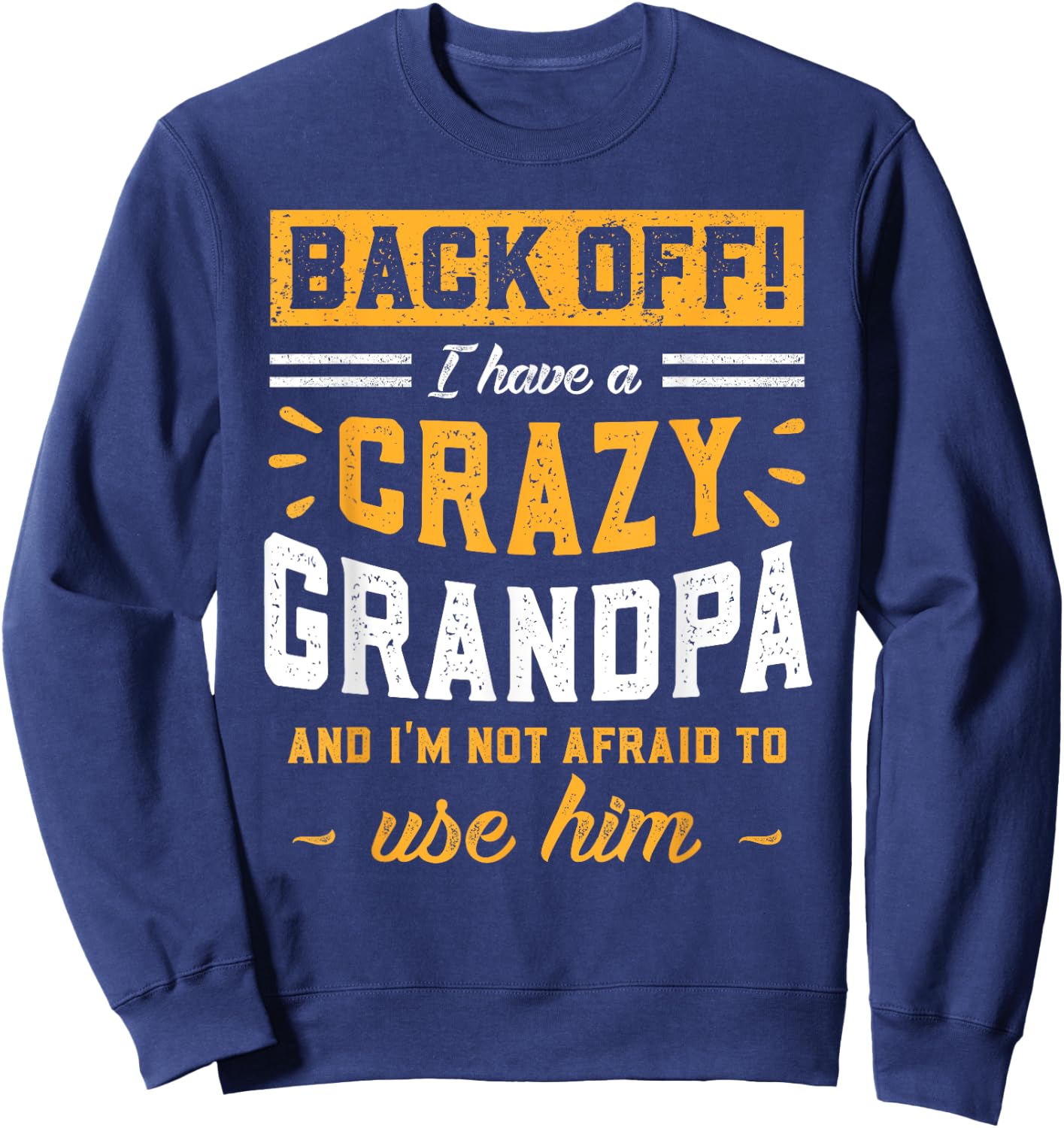 Back Off! I Have A Crazy Grandpa & I'm Not Afraid To Use Him Sweatshirt - Sweatshirt | Navy