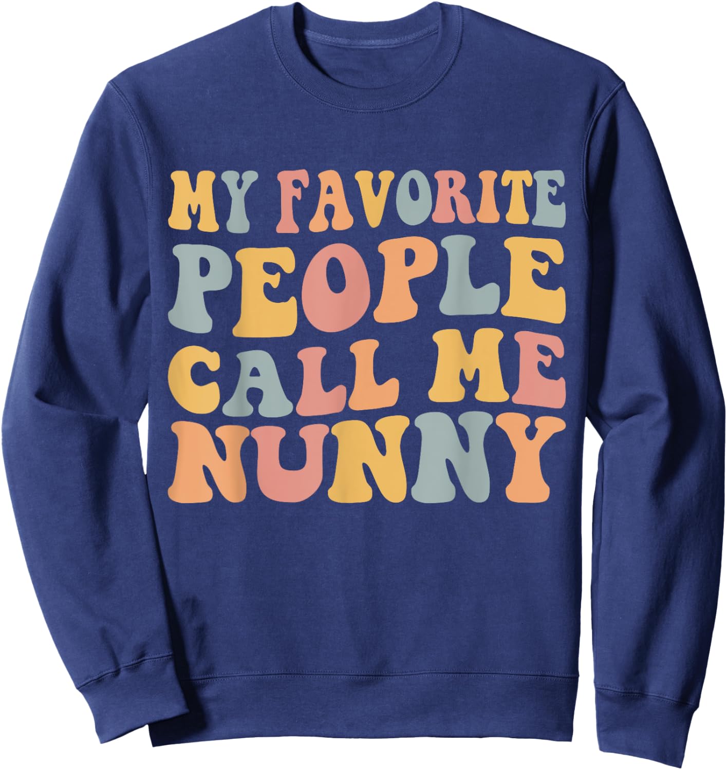 My Favorite People Call Me Nunny Funny Sweatshirt - Sweatshirt | Navy