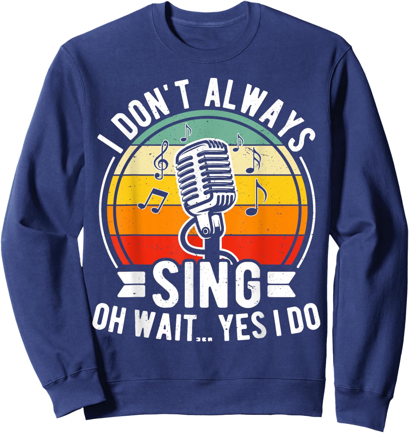 I Don't Always Sing Oh Wait Yes I Do - Funny Musical Theater Sweatshirt - Sweatshirt | Navy