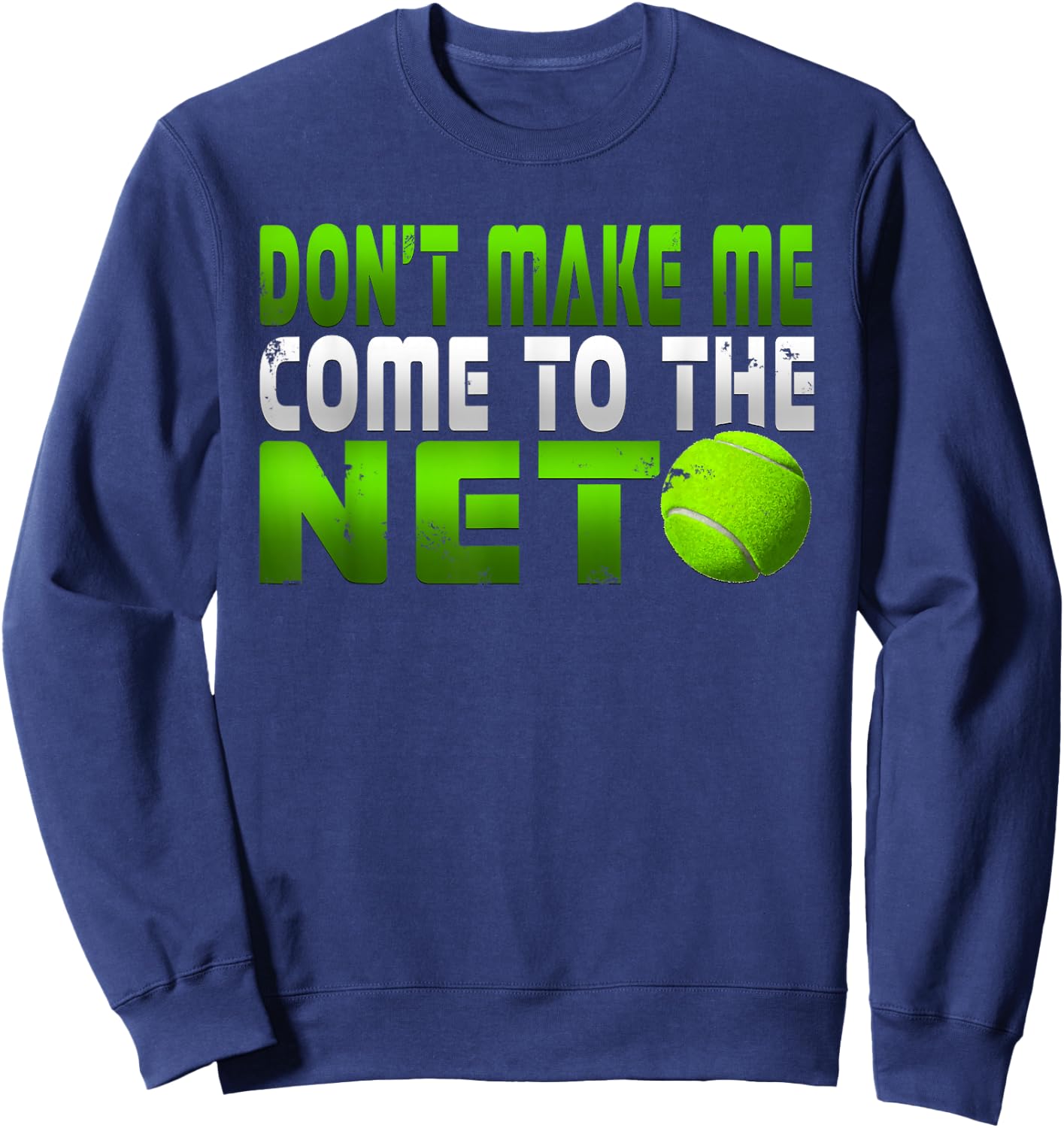 Funny Don't Make Me Come To The Net Tennis Player T Shirt Sweatshirt - Sweatshirt | Navy