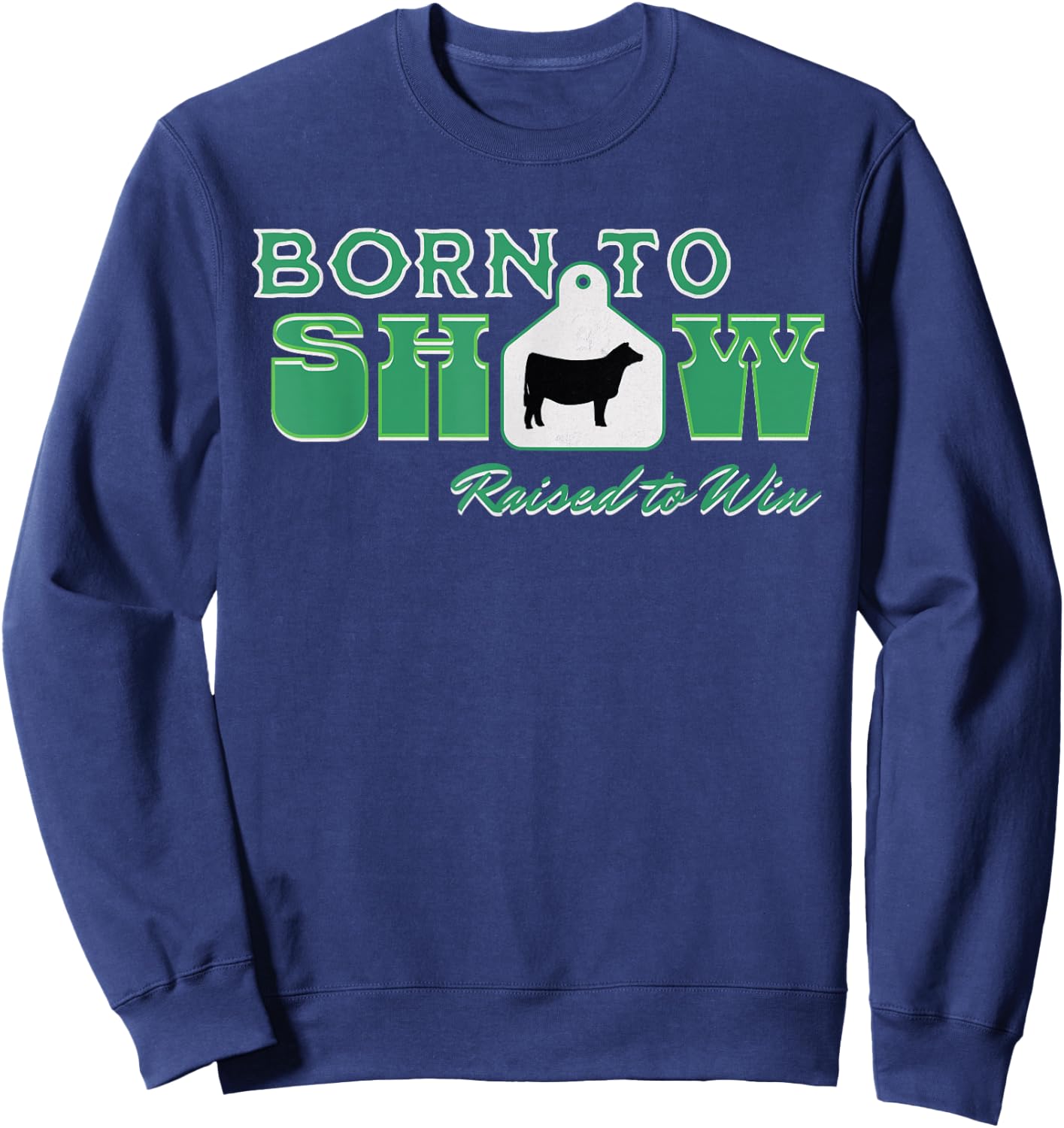 Showstock Show Steer Ear Tag: Born To Show, Raised to Win Sweatshirt - Sweatshirt | Navy