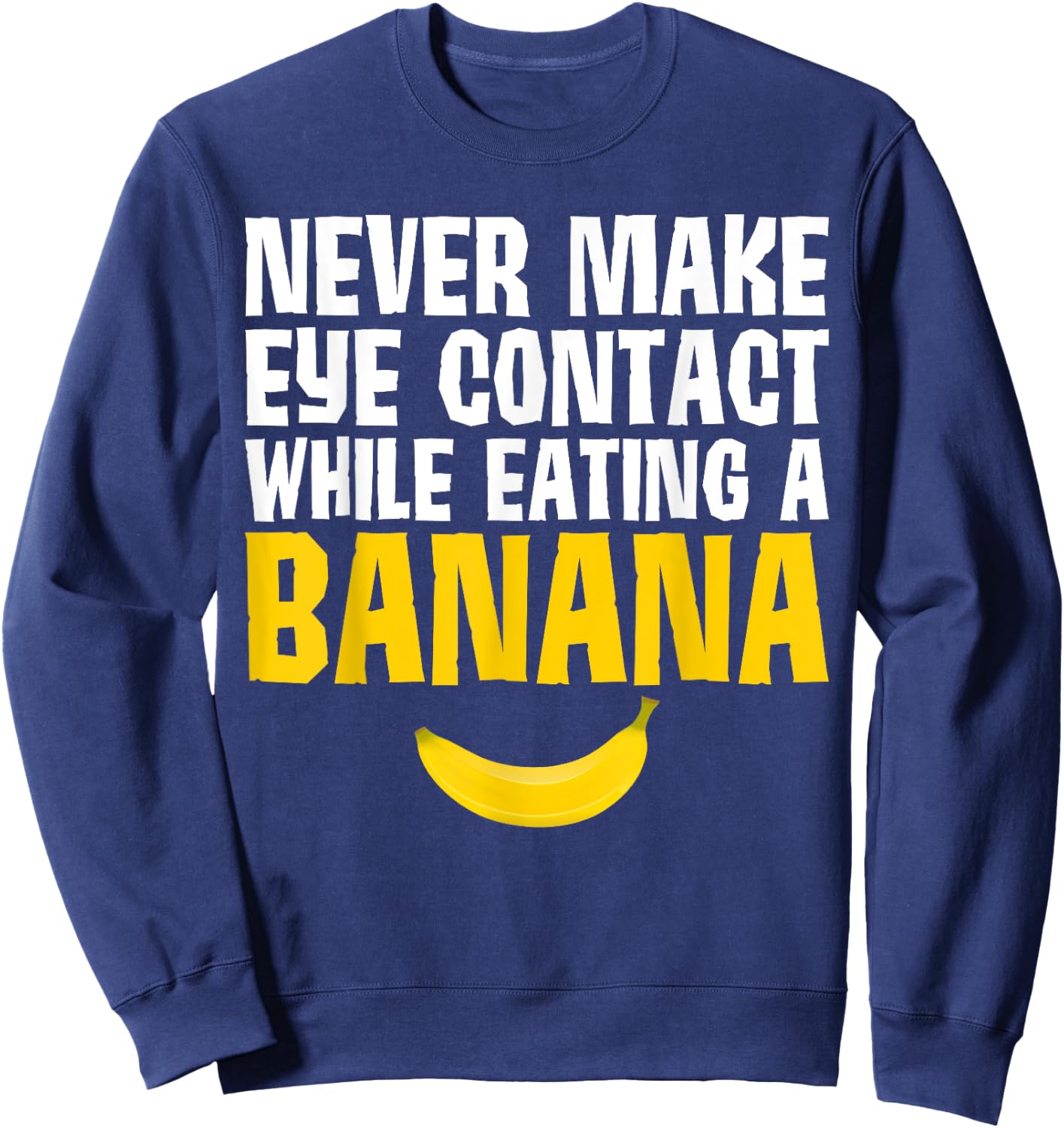Never Make Eye Contact While Eating A Banana Funny Sweatshirt - Sweatshirt | Navy