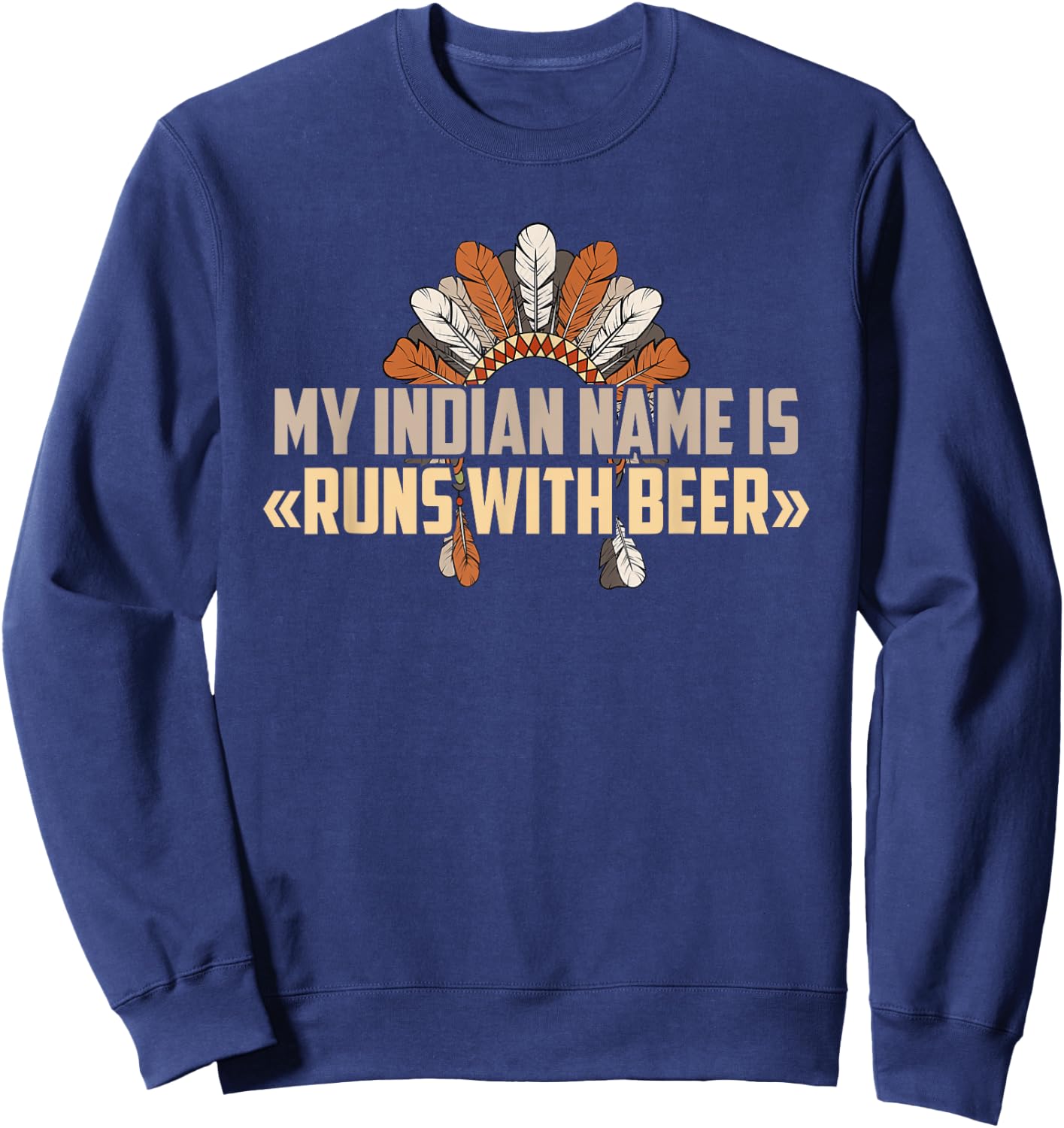 My Indian Name Is Runs With Beer - Indian Name Shirt Sweatshirt - Sweatshirt | Navy