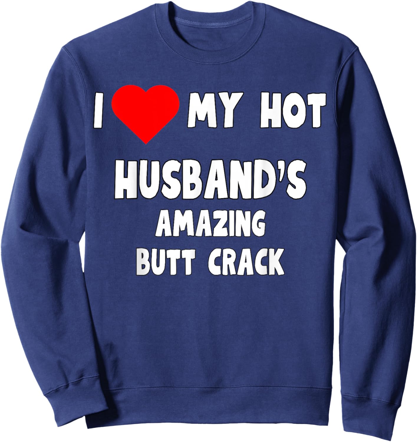 I love my Hot Husband's Amazing Butt Crack - funny wife gift Sweatshirt - Sweatshirt | Navy