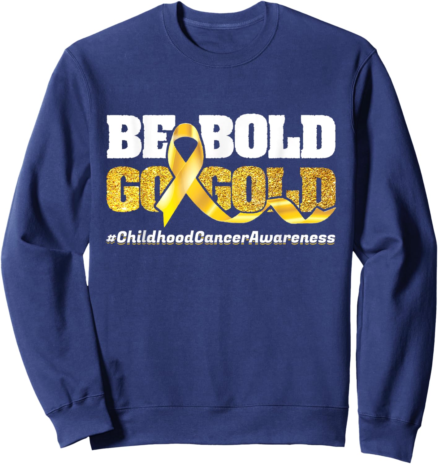 Be Bold Go-Gold Childhood Cancer Awareness Motivational Gift Sweatshirt - Sweatshirt | Navy