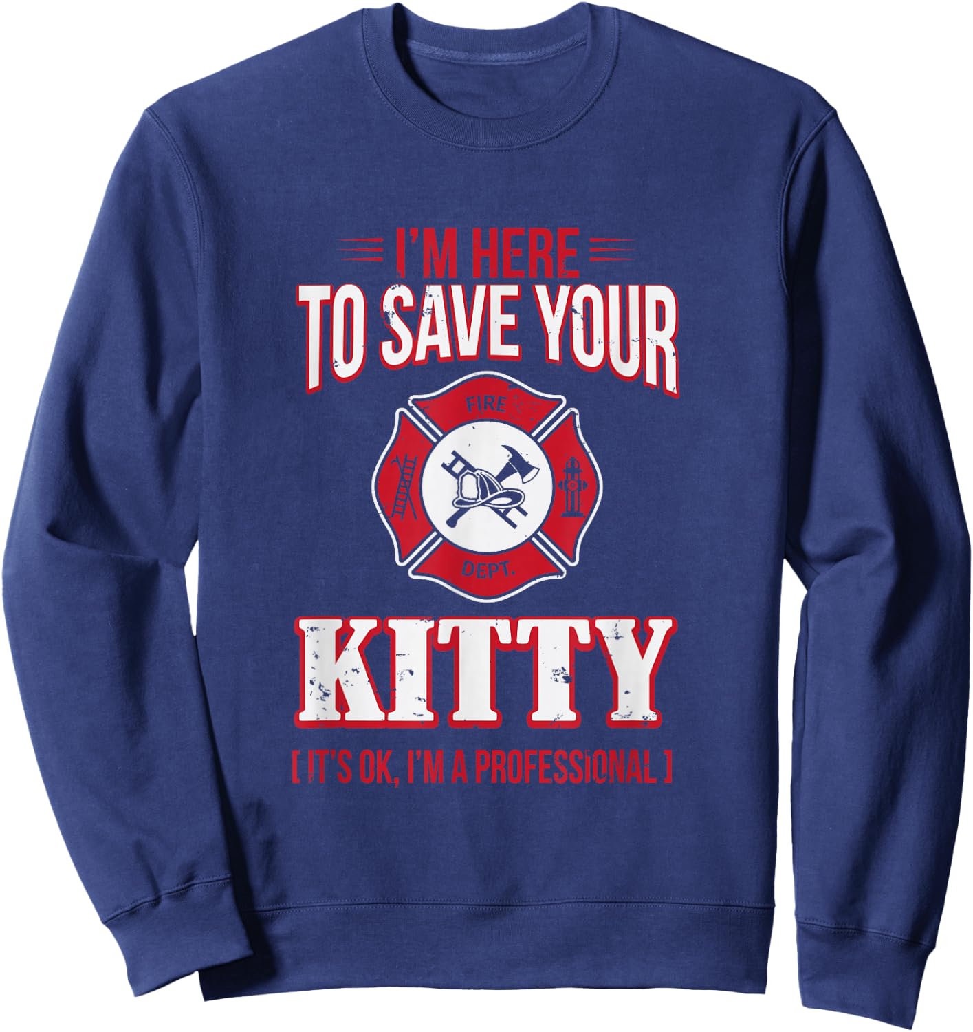 Funny I'm Here To Save Your Kitty for Firefighter Sweatshirt - Sweatshirt | Navy
