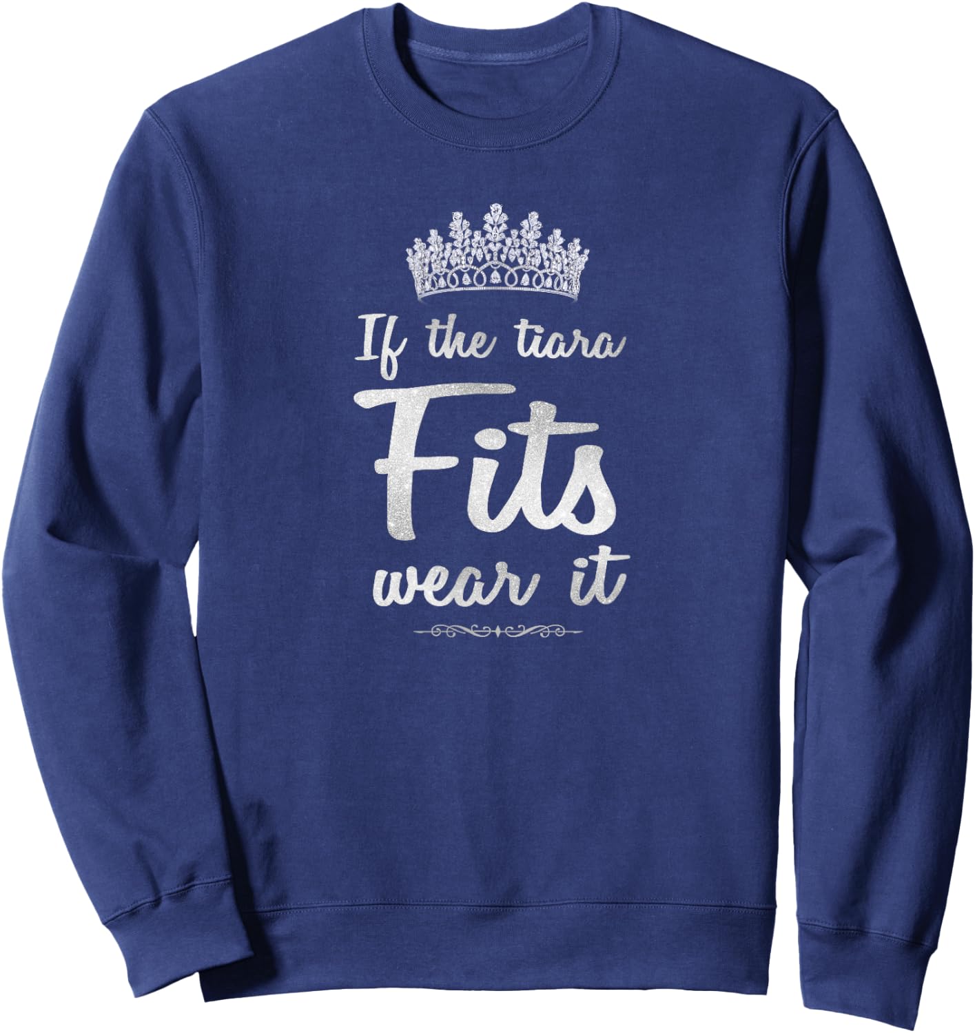 If The Tiara Fits, Wear It Glamorous Princess Queen Sweatshirt - Sweatshirt | Navy
