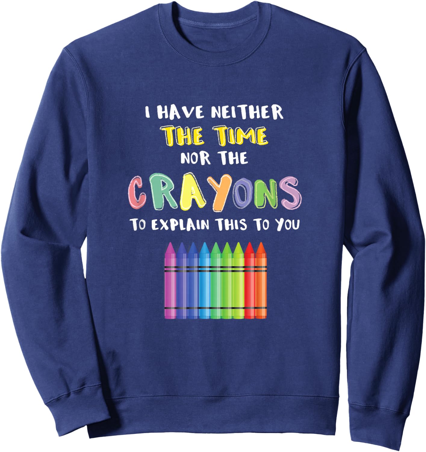 Funny Crayon Neither Time Nor Crayons To Explain This To You Sweatshirt - Sweatshirt | Navy