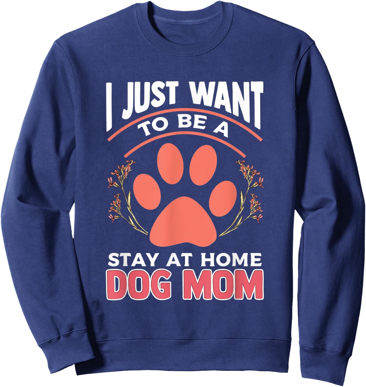 I Just Want to Be a Stay at Home Dog Mom Sweatshirt - Sweatshirt | Navy