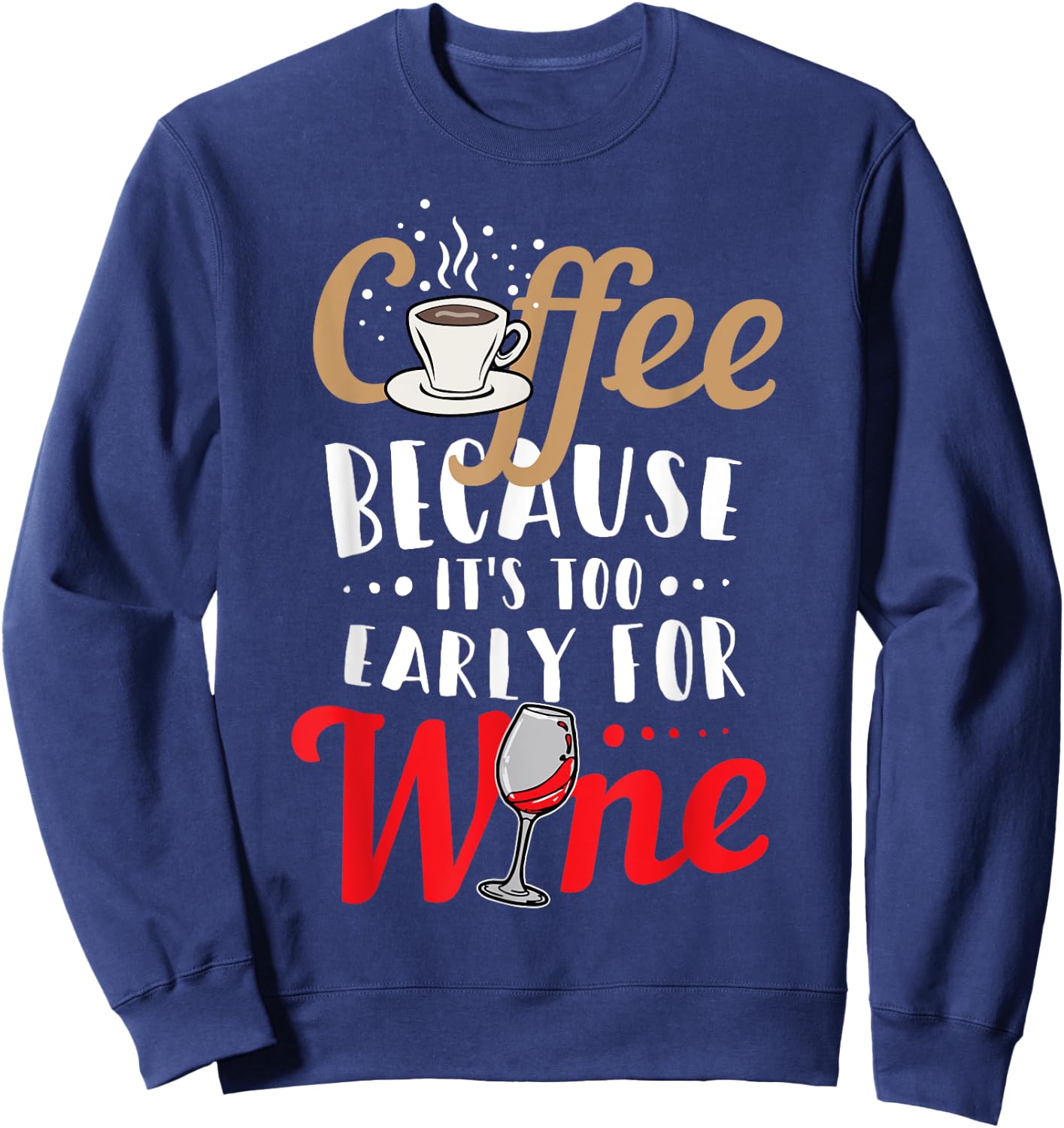 Funny Coffee and Wine Shirt - Coffee: To Early for Wine Sweatshirt - Sweatshirt | Navy
