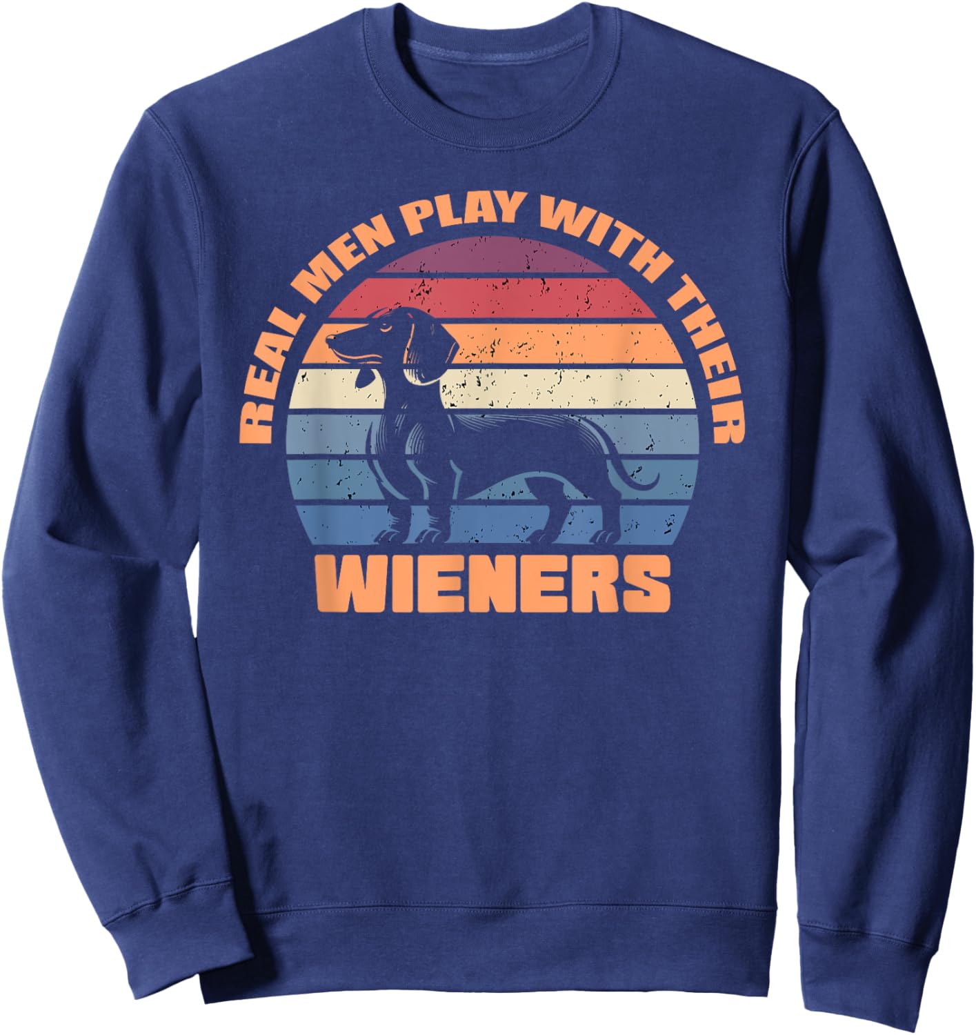 Real men play with their wieners dachshund dogs funny dog Sweatshirt - Sweatshirt | Navy