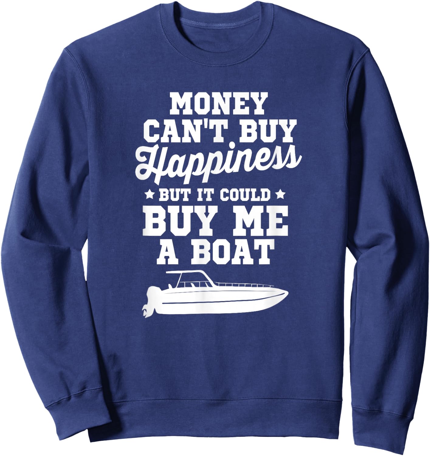 Money Can't Buy Happiness But It Could Buy Me A Boat Shirt Sweatshirt - Sweatshirt | Navy