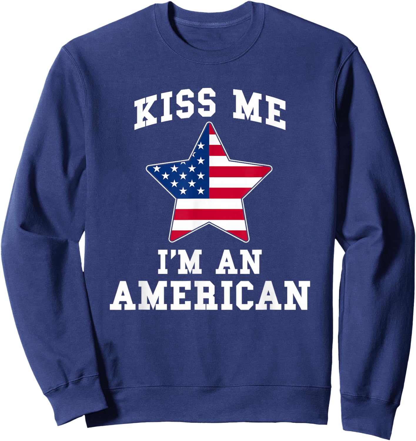 Kiss Me I'm A American Funny USA Patriotic Sweatshirt - Sweatshirt | Navy
