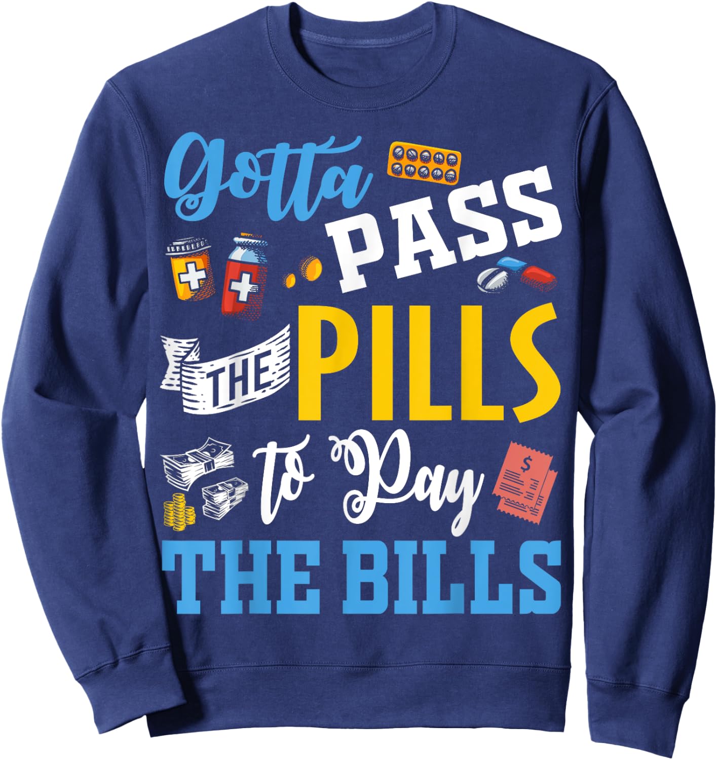 Gotta Pass The Pills To Pay The Bills Funny Nurses T Shirts Sweatshirt - Sweatshirt | Navy