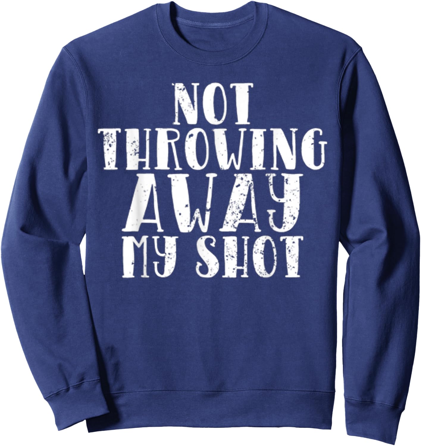 Not Throwing My Shot Away Historic Quote Sweatshirt - Sweatshirt | Navy