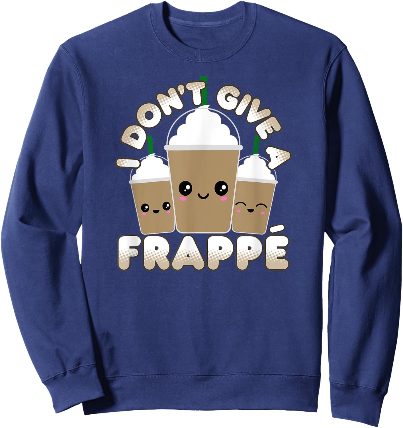 Funny Frappe Pun I Don't Give A Frappe Sweatshirt - Sweatshirt | Navy
