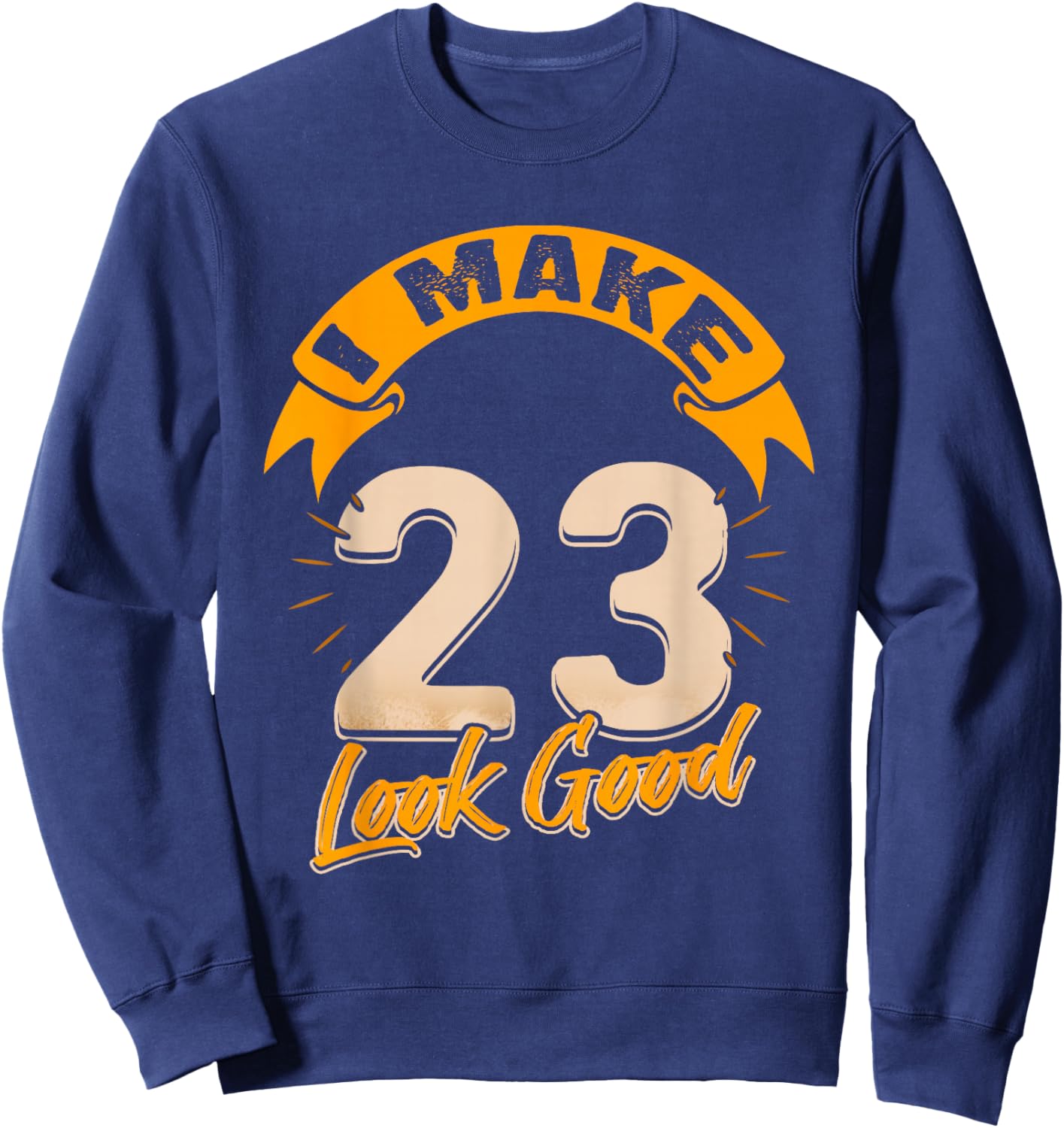 I Make 23 Years Old Look Good 23 Birthday Gift Sweatshirt - Sweatshirt | Navy