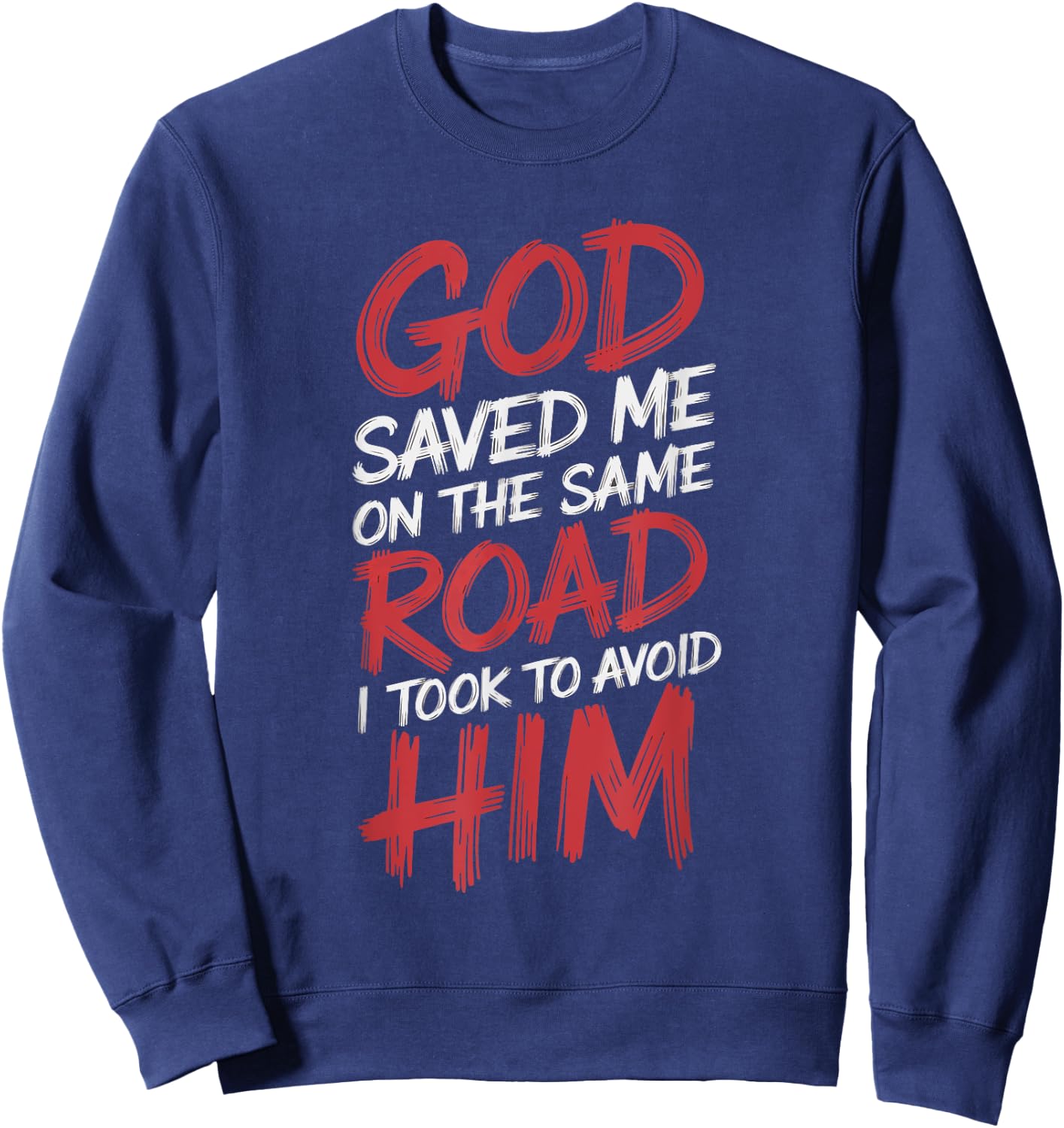 God Saved Me On The Same Road I Took To Avoid Him Sweatshirt - Sweatshirt | Navy