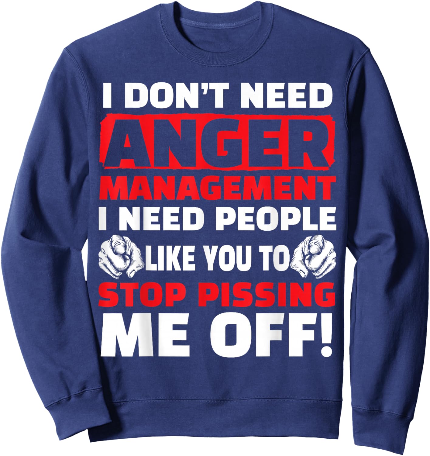 I Don't Need Anger Management - Funny Shirt For Angry People Sweatshirt - Sweatshirt | Navy