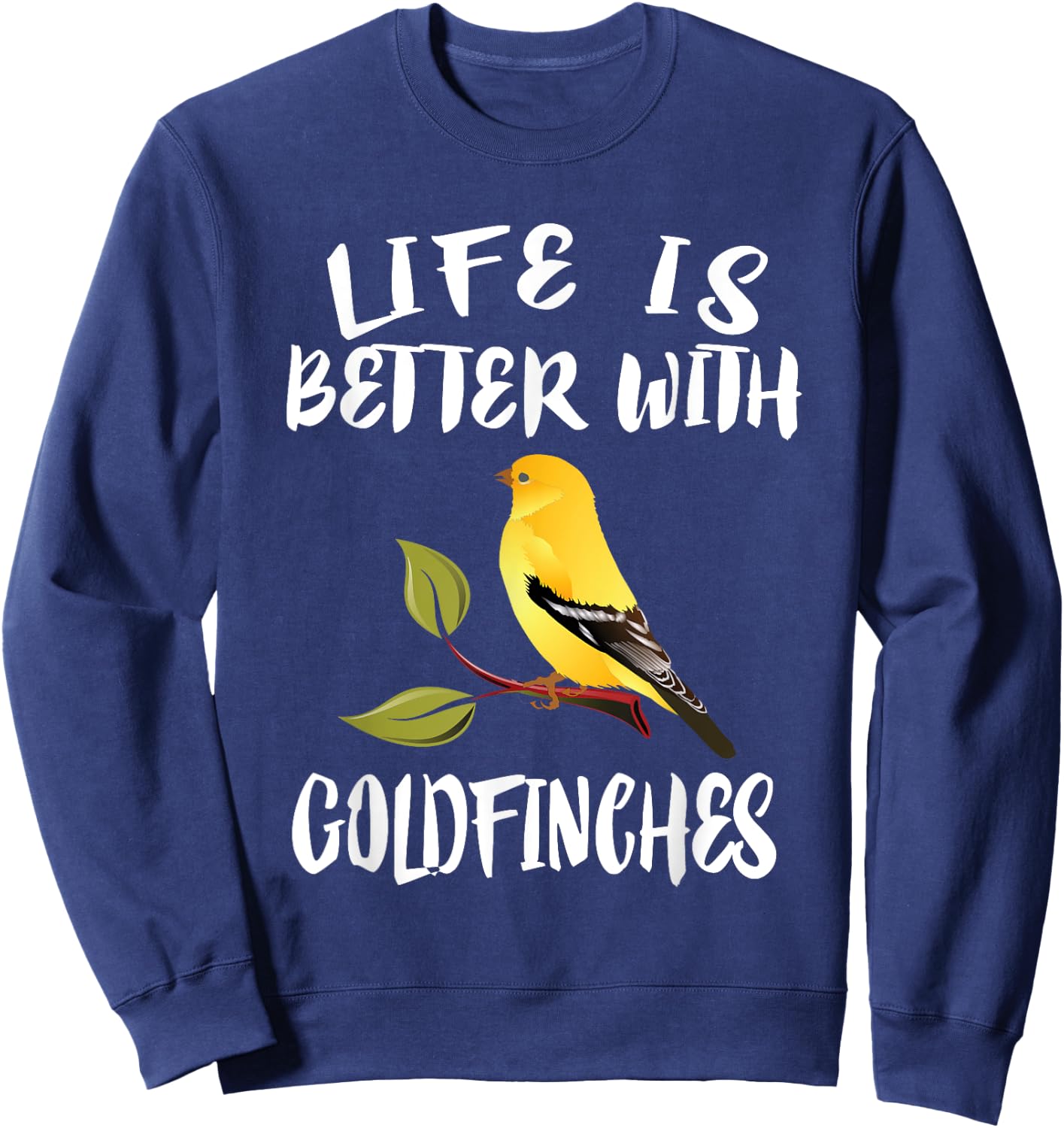 Life Is Better With Goldfinches Birds Animal Sweatshirt - Sweatshirt | Navy