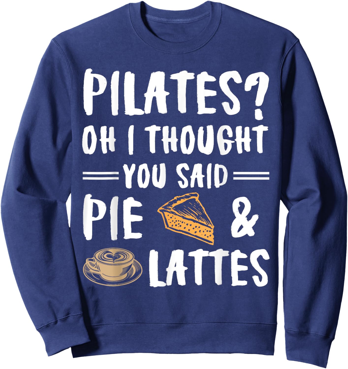 Pilates Oh I Thought You Said Pie And Lattes - Funny Workout Sweatshirt - Sweatshirt | Navy