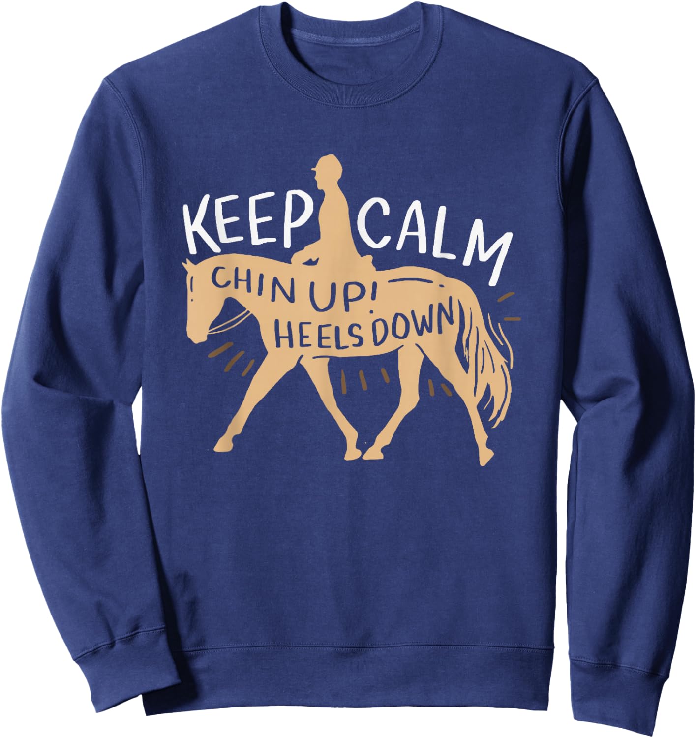 Keep Calm Chin up! Heels Down - Horse & Equestrian Shirt Sweatshirt - Sweatshirt | Navy
