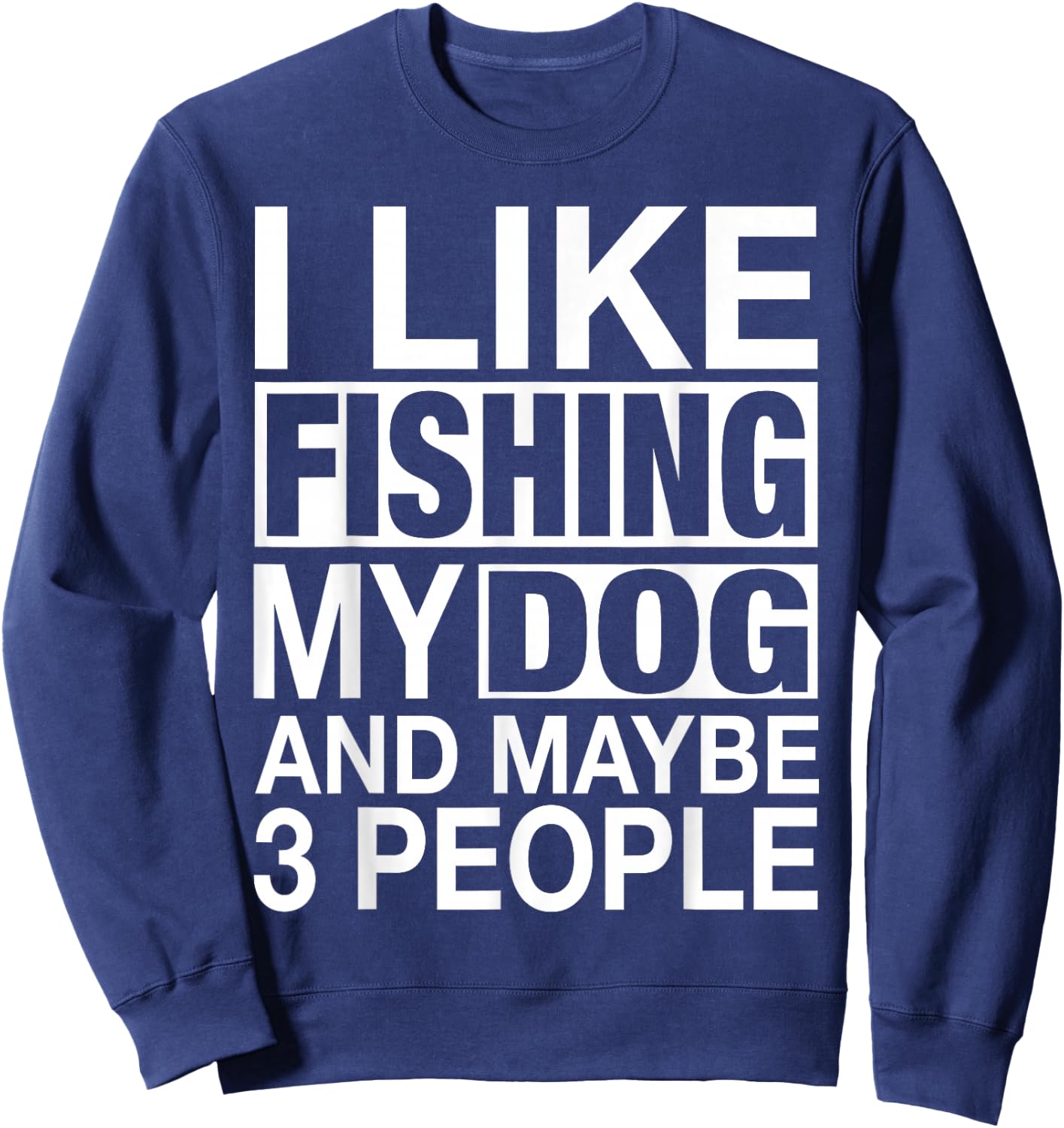 I Like Fishing My Dog Maybe Three People Funny Fishing Gift Sweatshirt - Sweatshirt | Navy