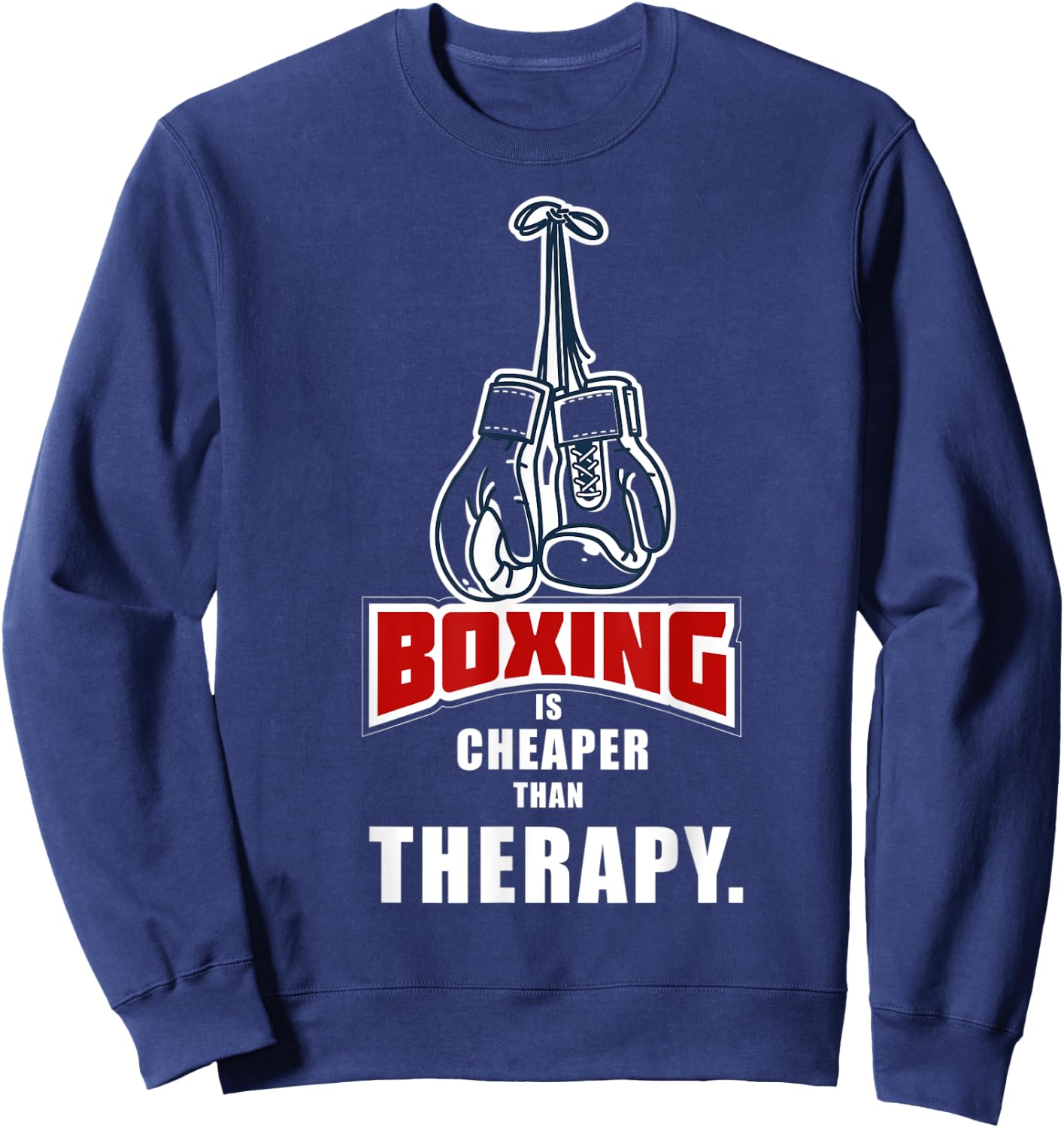 Boxing Its Cheaper Than Therapy Funny Saying Sweatshirt - Sweatshirt | Navy