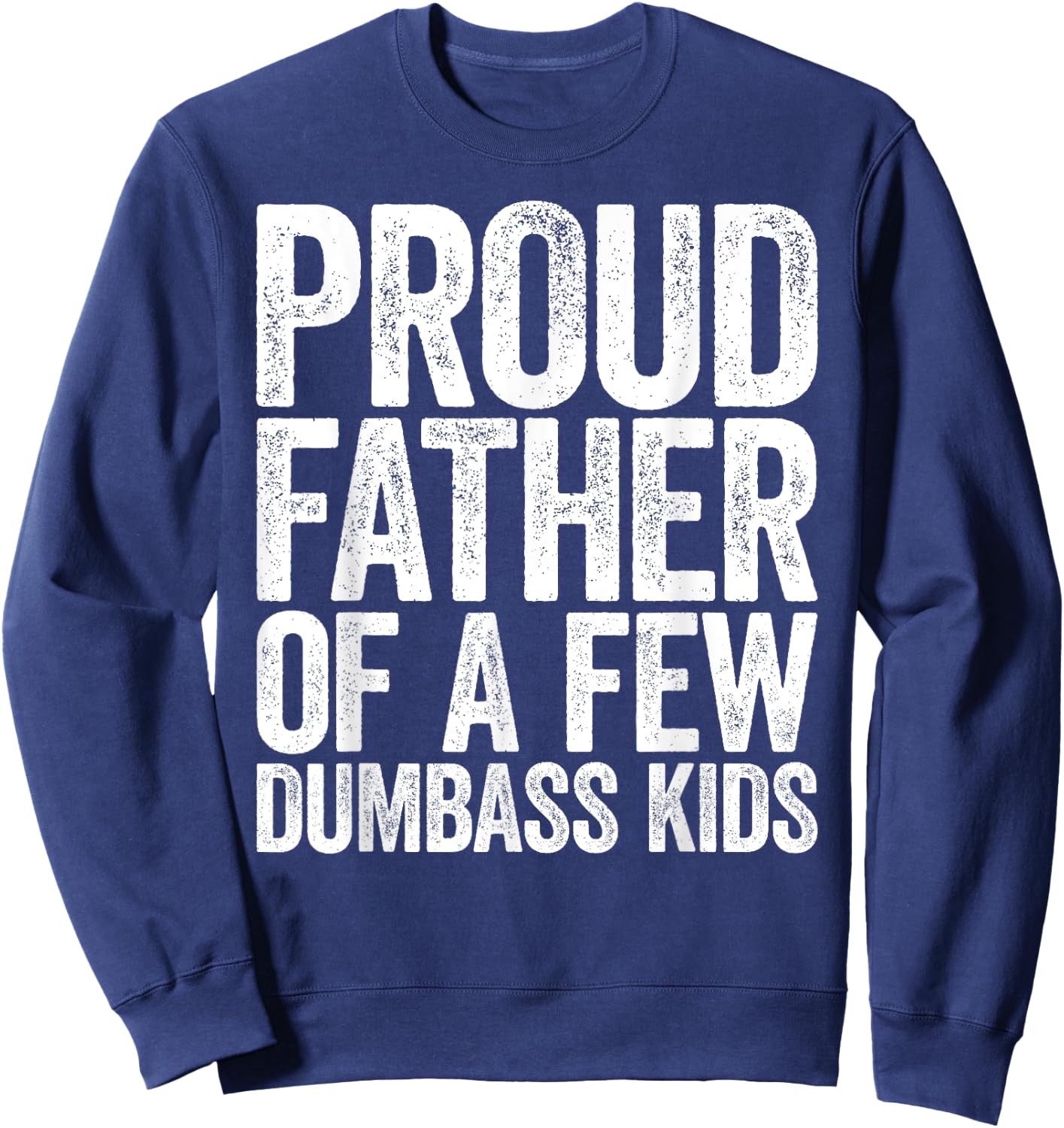 Proud Father Of A Few Dumbass Kids Shirt Funny Fathers Day Sweatshirt - Sweatshirt | Navy