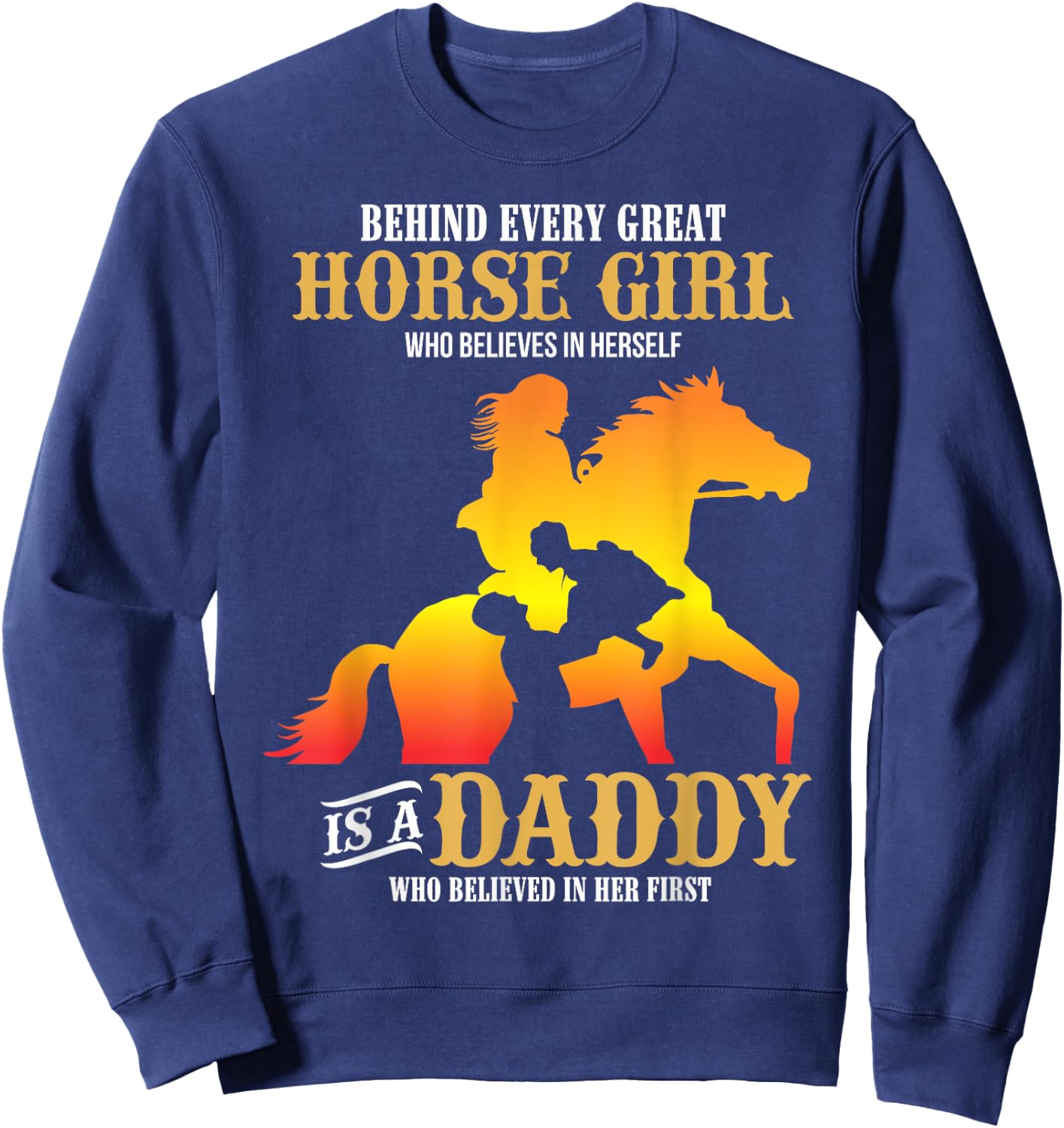 Behind Every Great Horse Girl Shirt Daddy Father's Day Gifts Sweatshirt - Sweatshirt | Navy