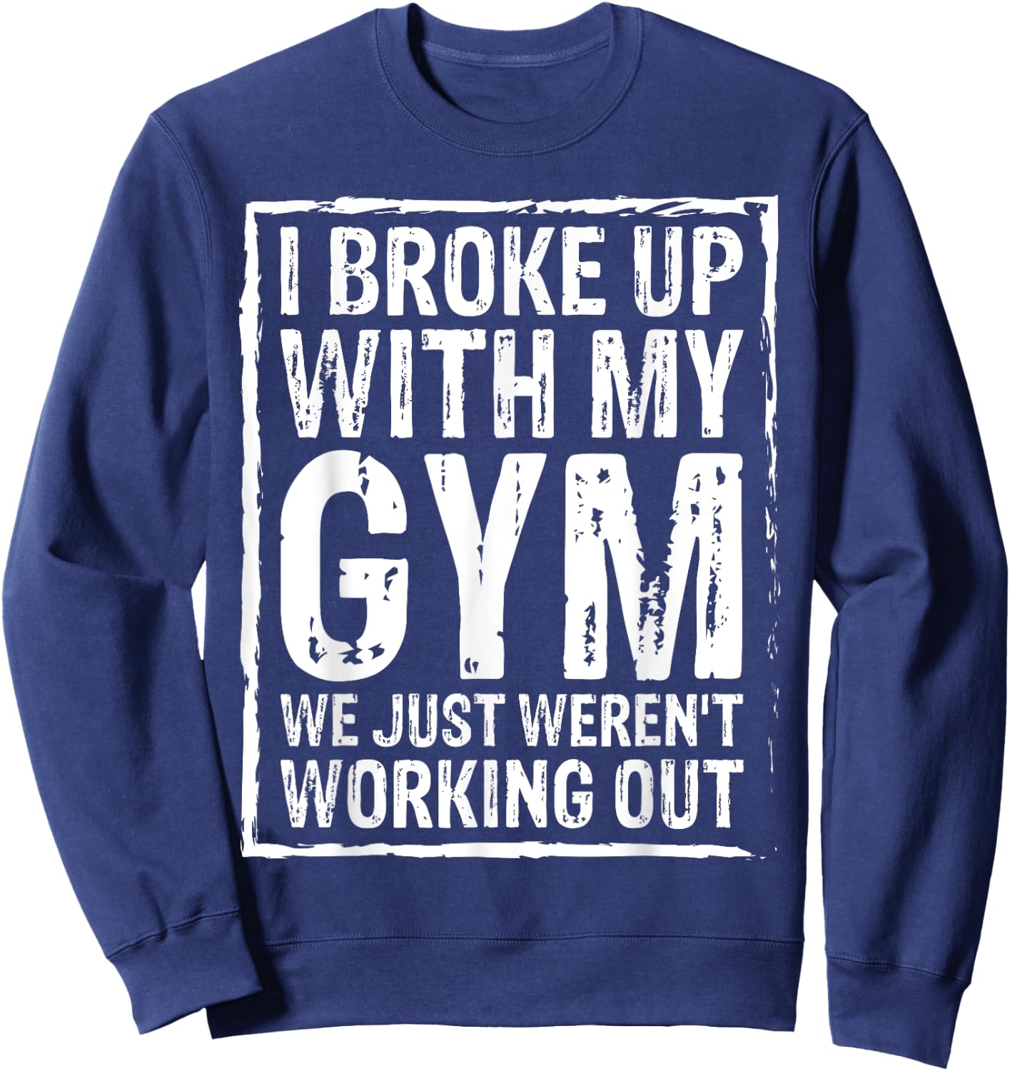 I Broke Up With My Gym We Just Weren't Working Out Funny Sweatshirt - Sweatshirt | Navy
