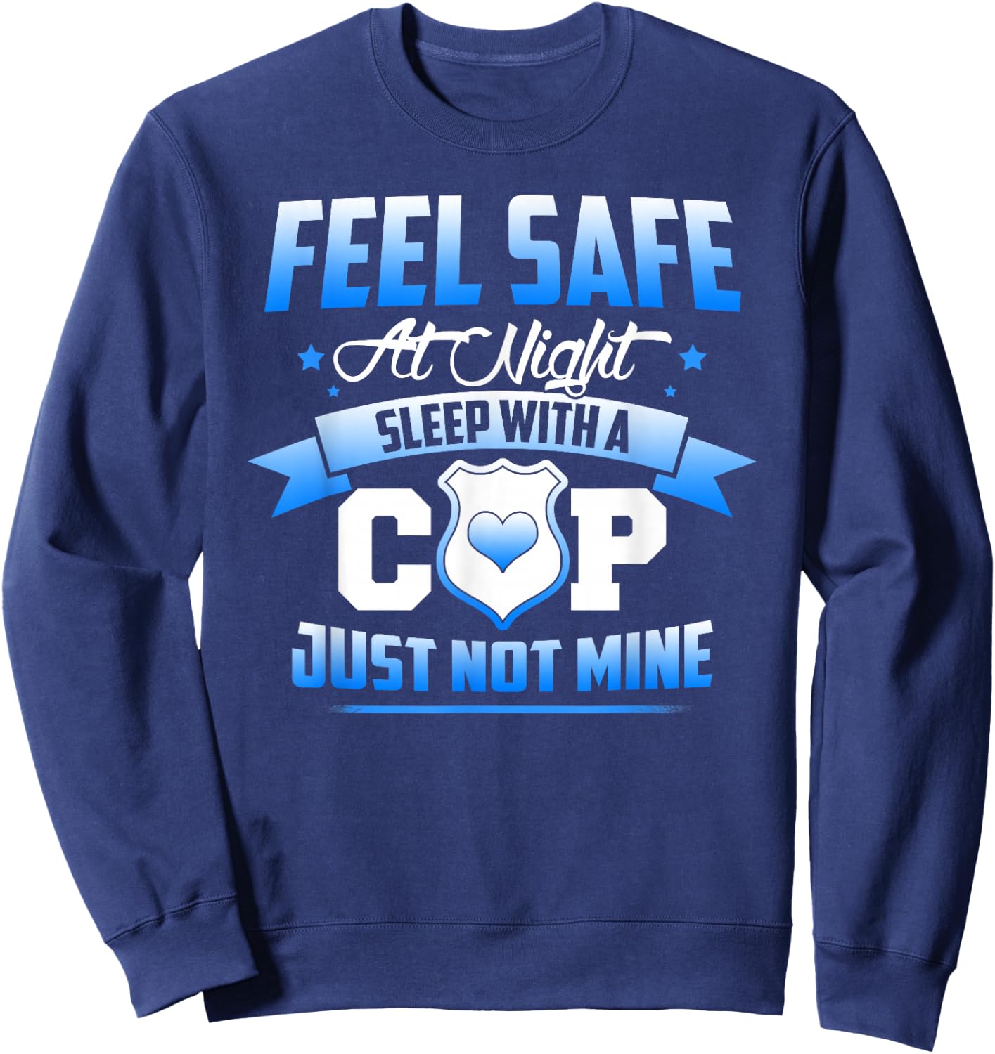 Feel Safe At Night Sleep With A Cop Just Not Mine Sweatshirt - Sweatshirt | Navy