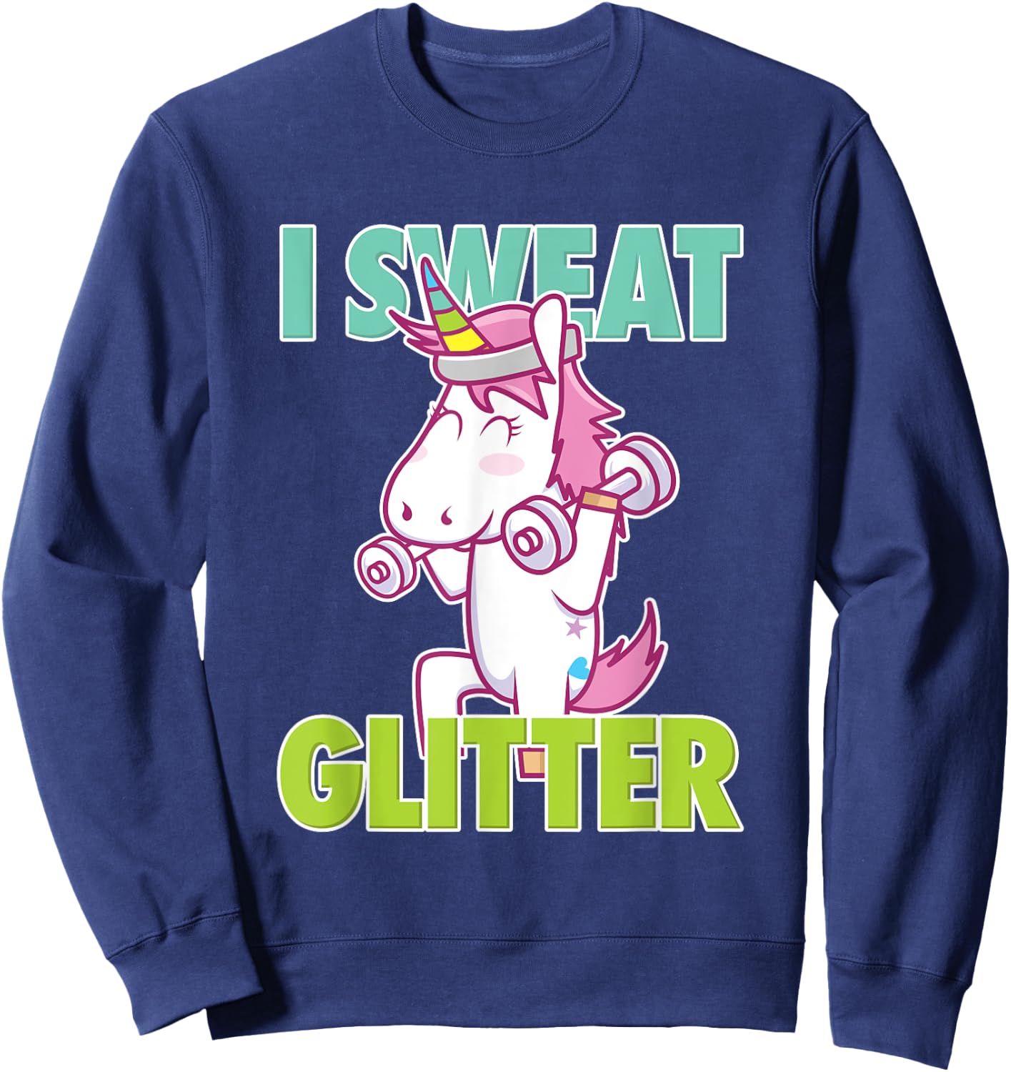 I Sweat Glitter I Funny & Sassy Unicorn Workout Shirt Sweatshirt - Sweatshirt | Navy