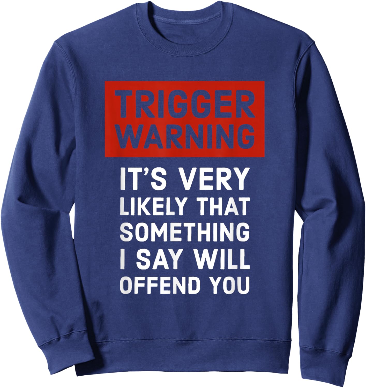 Politically Incorrect Gift Trigger Warning Sweatshirt - Sweatshirt | Navy
