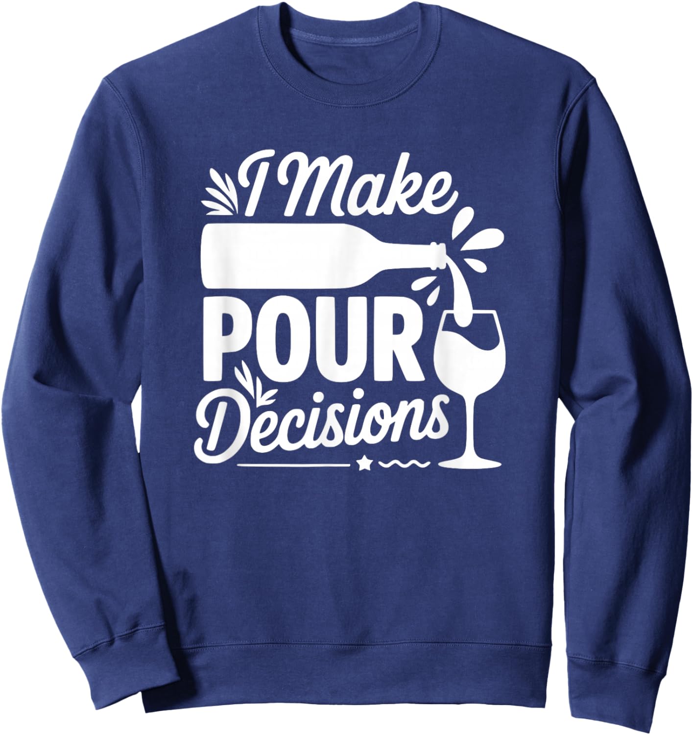 I Make Pour Decisions - Funny Wine Lover Sweatshirt - Sweatshirt | Navy