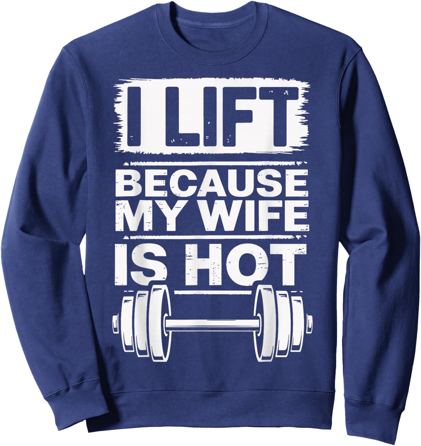 I Lift Because My Wife Is Hot Sweatshirt - Sweatshirt | Navy