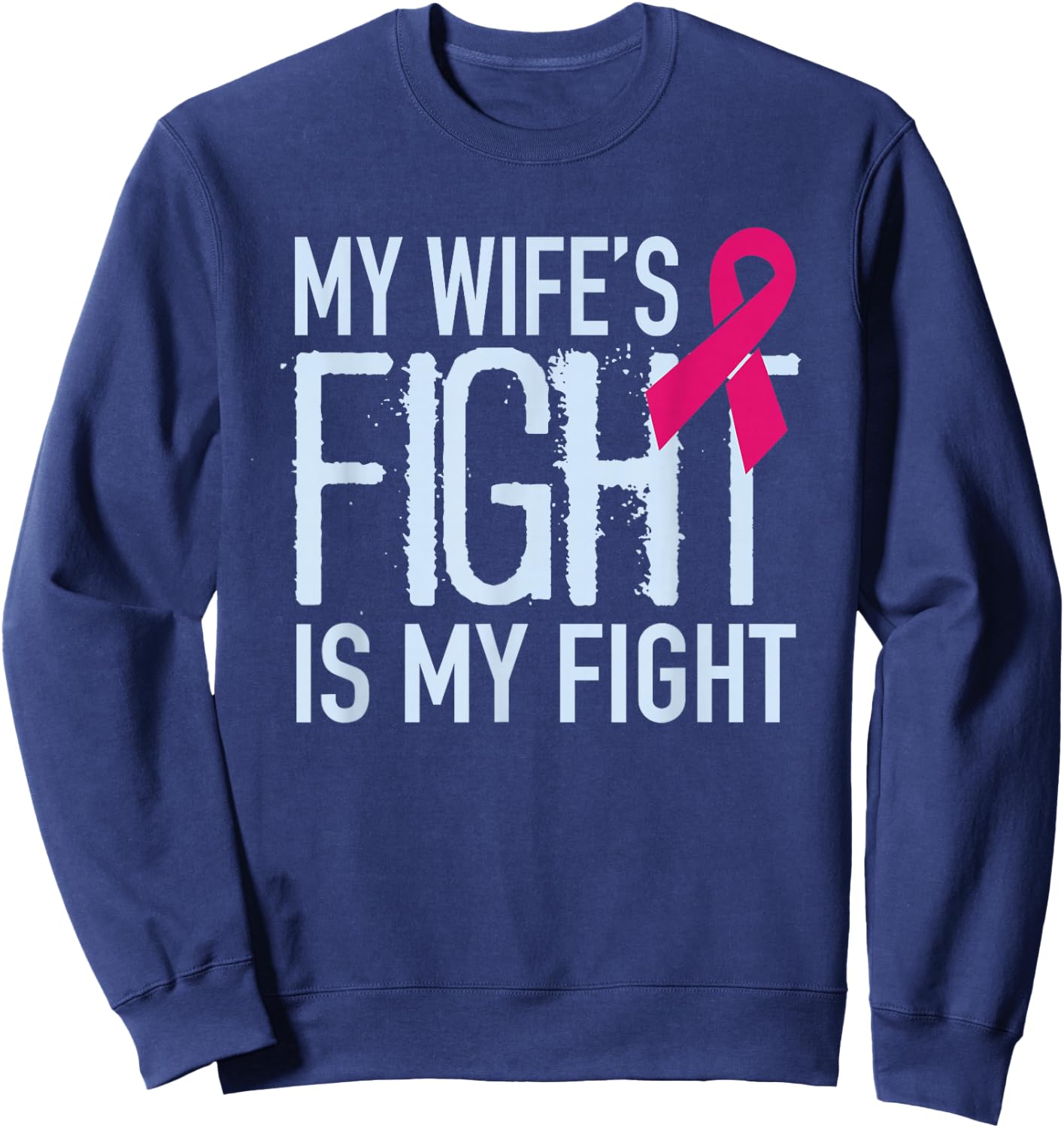 My Wife's Fight Is My Fight Breast Cancer Support Sweatshirt - Sweatshirt | Navy