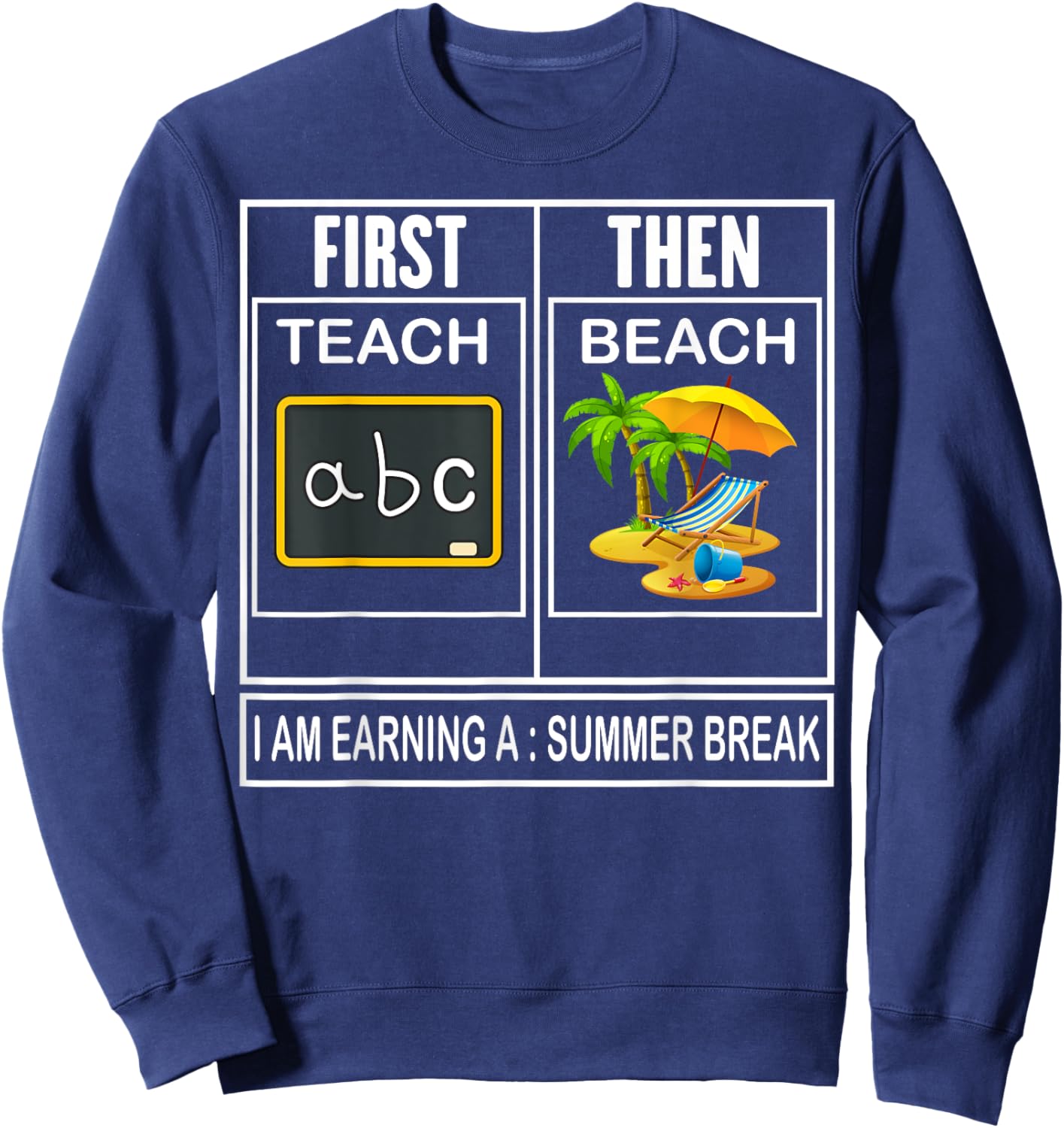 First teach then beach i'm earning a summer break Teacher Sweatshirt - Sweatshirt | Navy