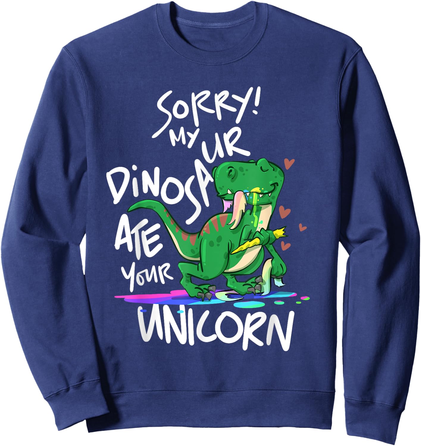 Sorry My Dinosaur Ate Your Unicorn Funny Dino Sweatshirt - Sweatshirt | Navy