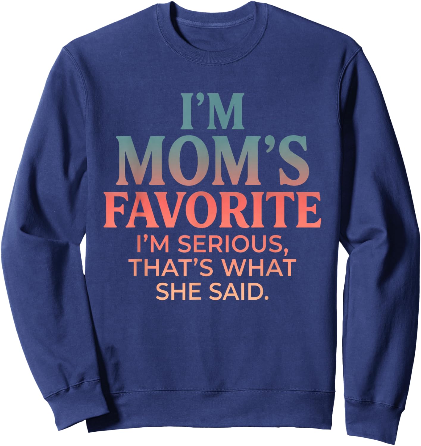 I'm MOM'S Favorite I'm SERIOUS Funny Design Sweatshirt - Sweatshirt | Navy