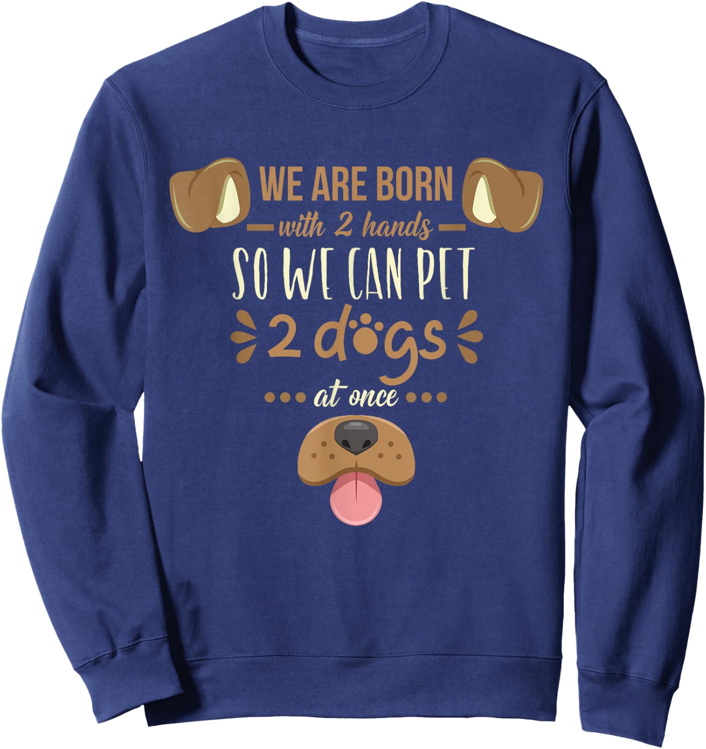 We Are Born With 2 Hands To Pet 2 Dogs At Once Dog Sweatshirt - Sweatshirt | Navy
