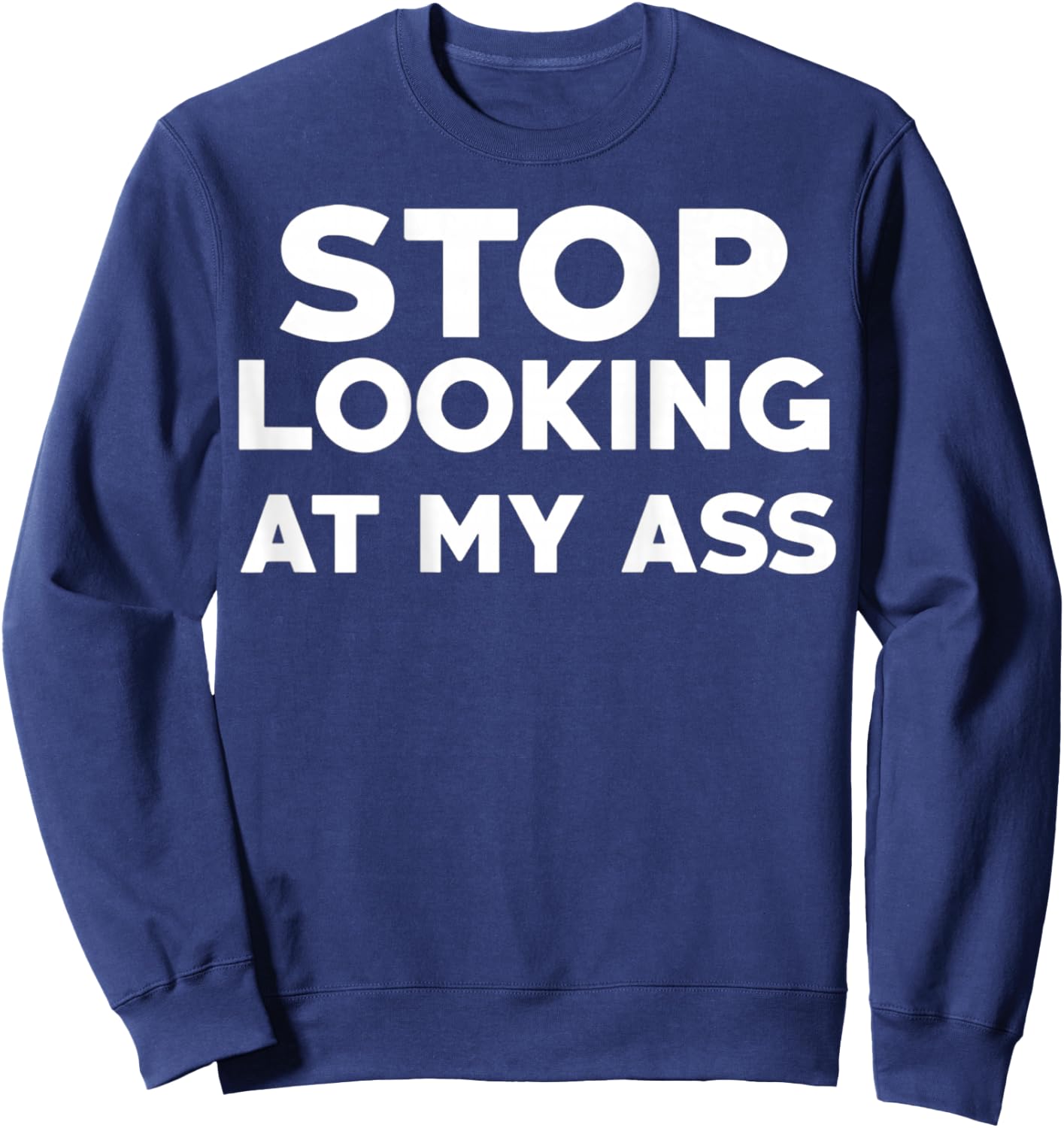 Stop Looking at My Ass Sweatshirt - Sweatshirt | Navy