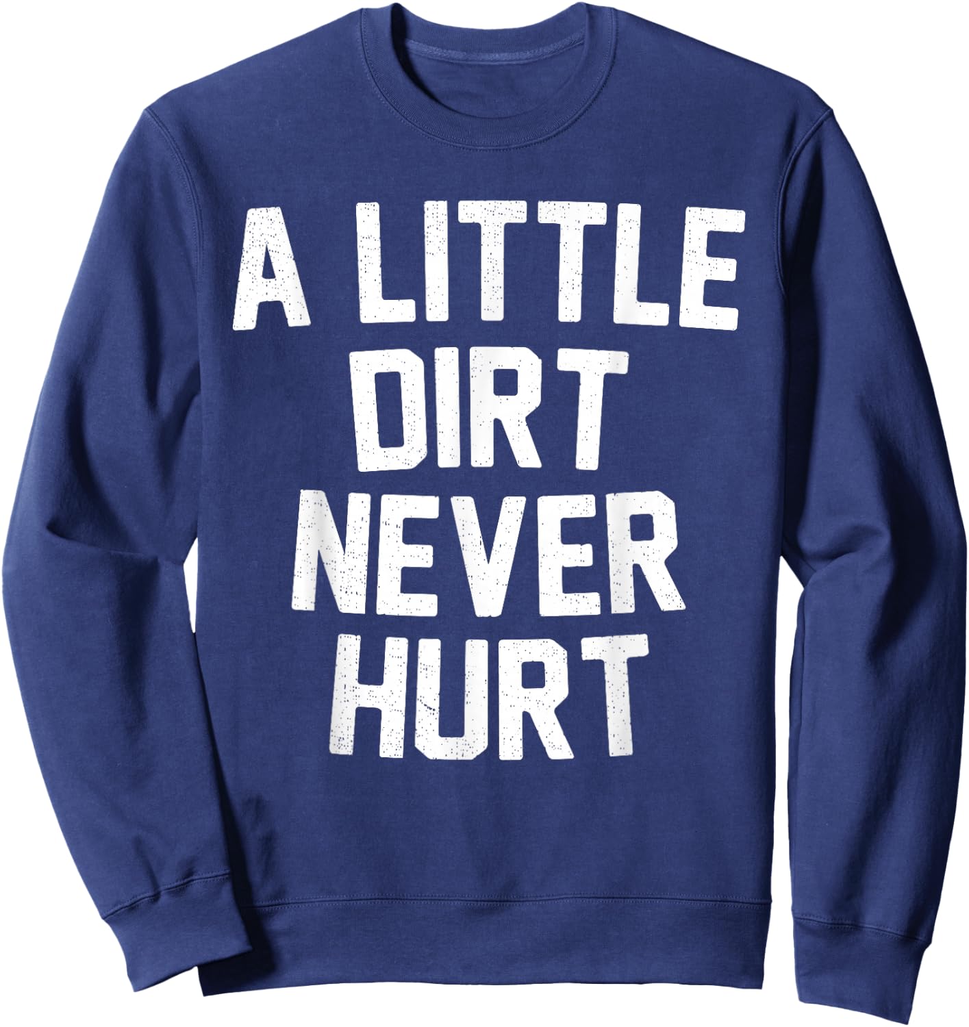 Mud Run Shirt - A Little Dirt Never Hurt T Shirt Sweatshirt - Sweatshirt | Navy