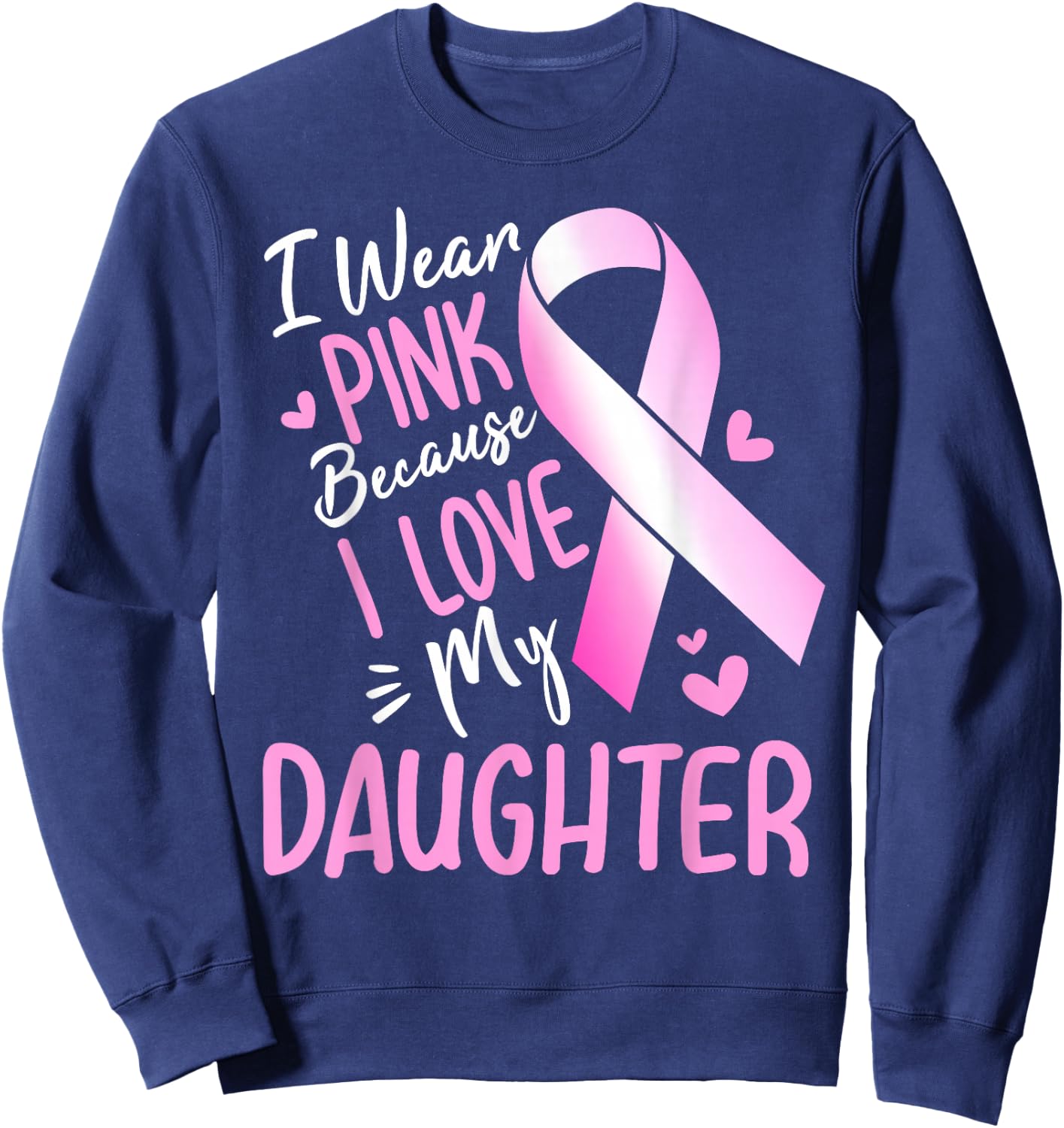 I Wear Pink For My Daughter Breast Cancer Awareness Sweatshirt - Sweatshirt | Navy