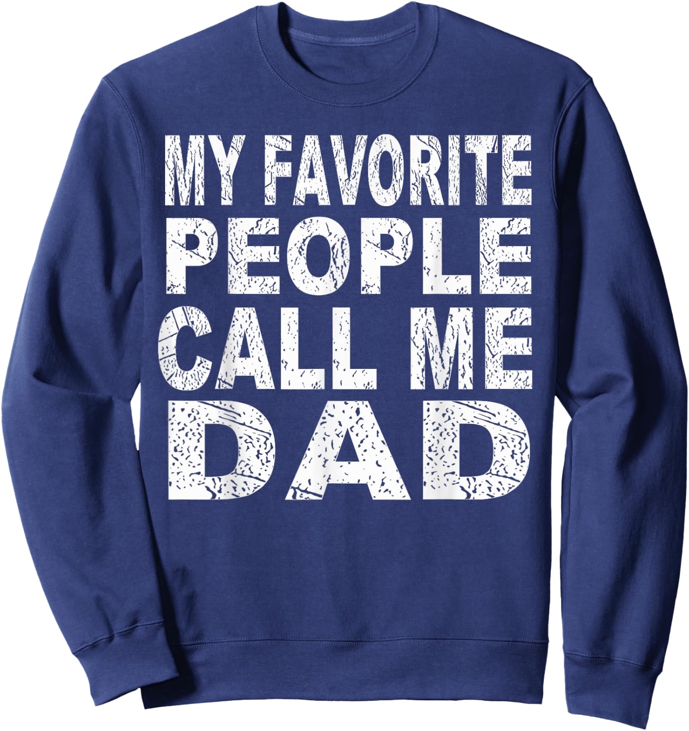 My Favorite People Call Me Dad Gift Father's Day T Shirt Sweatshirt - Sweatshirt | Navy