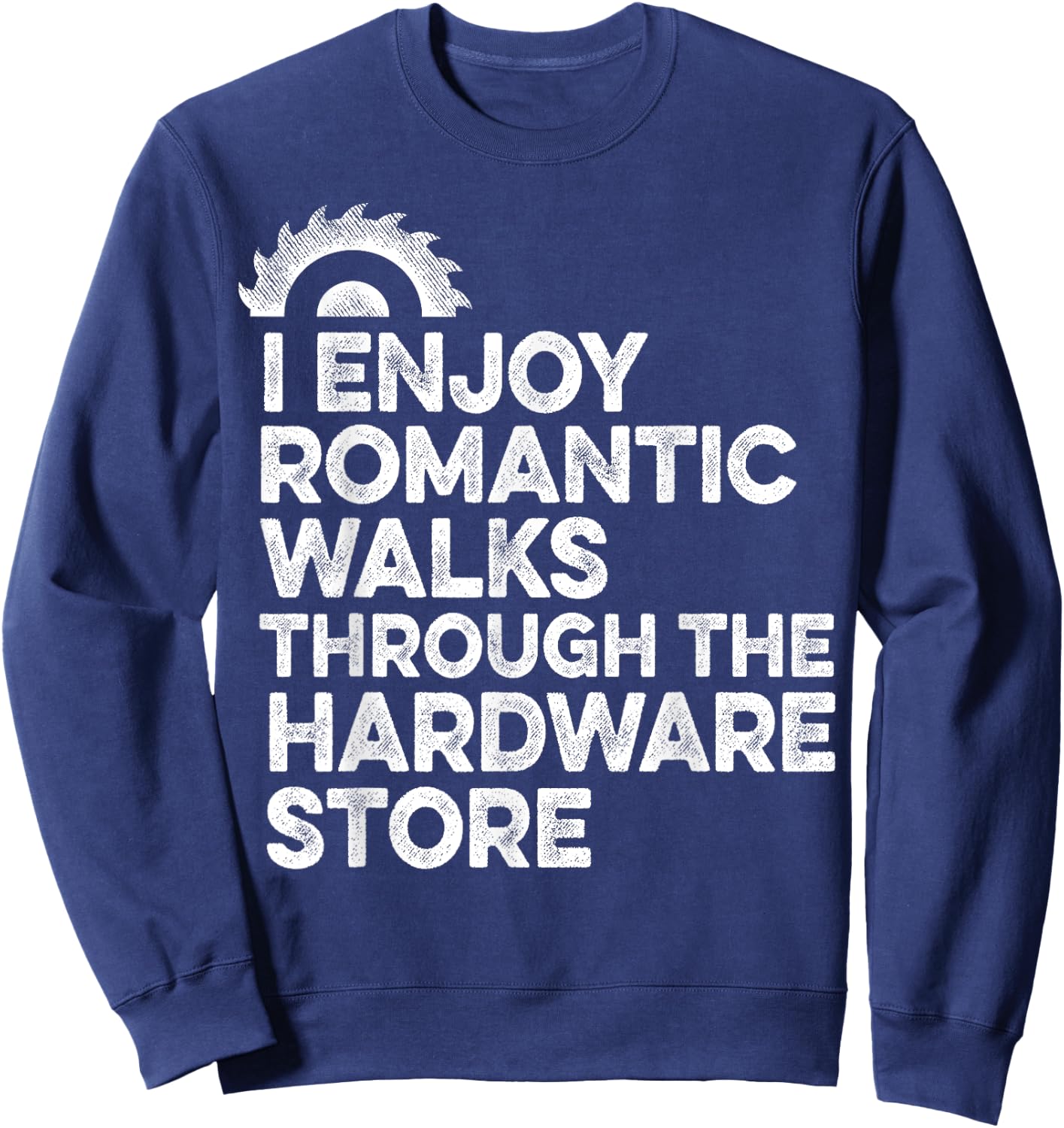 I Enjoy Romantic Walks Through The Hardware Store Mechanic Sweatshirt - Sweatshirt | Navy