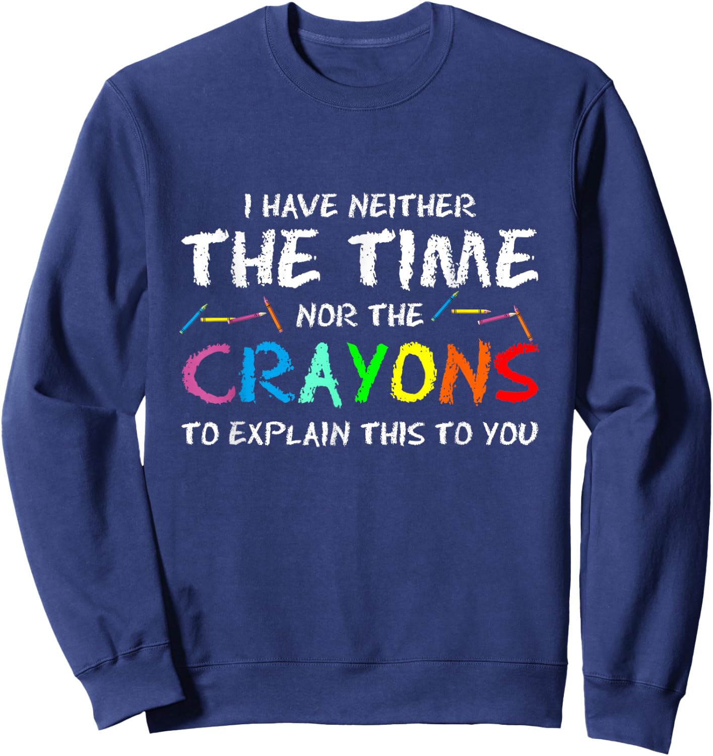 PeeKay Apparel - School I Don't Have Time Or Crayons To Explain This To You -Adults Humorous Sweatshirt - Sweatshirt | Navy